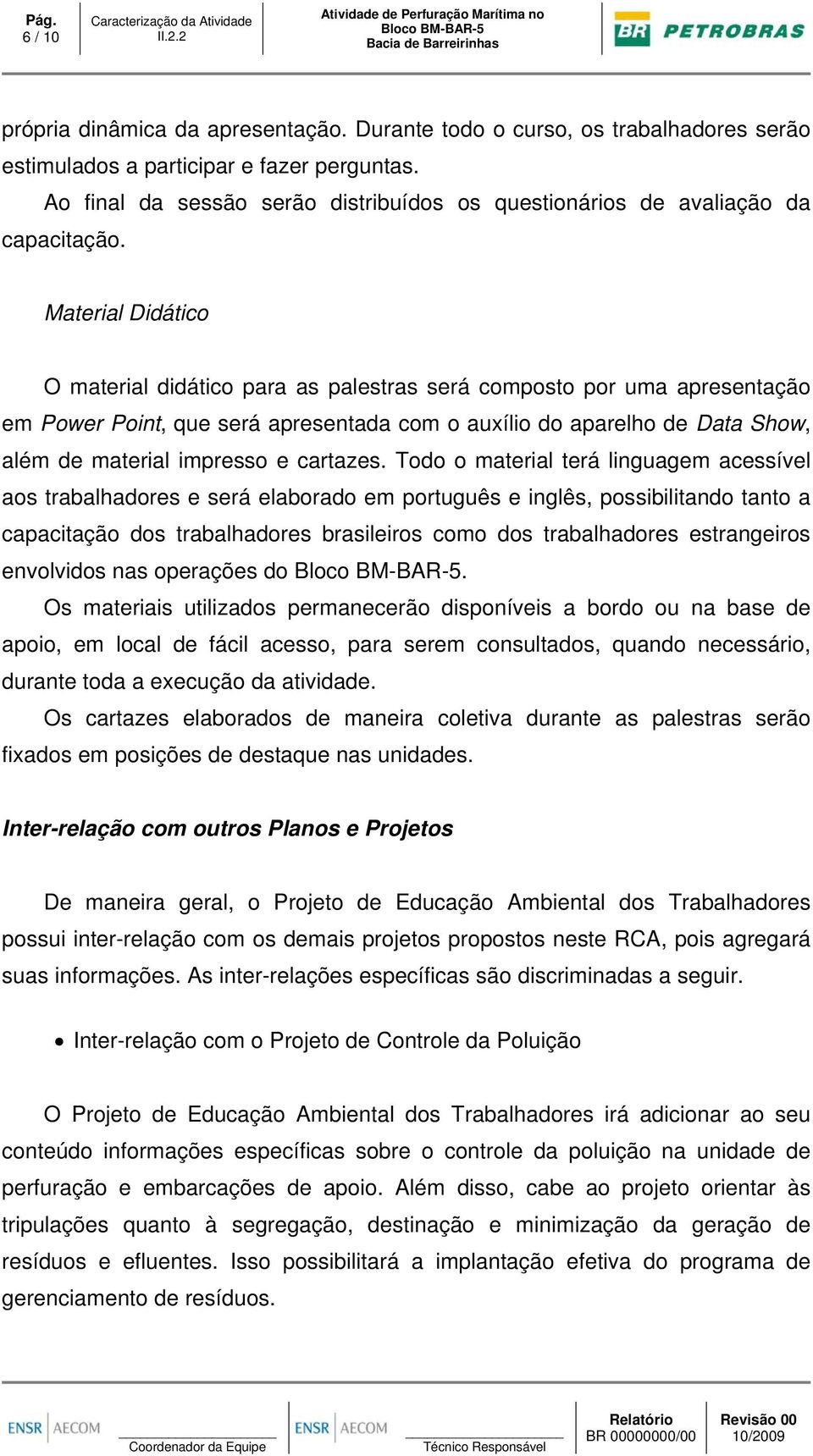 Material Didático O material didático para as palestras será composto por uma apresentação em Power Point, que será apresentada com o auxílio do aparelho de Data Show, além de material impresso e