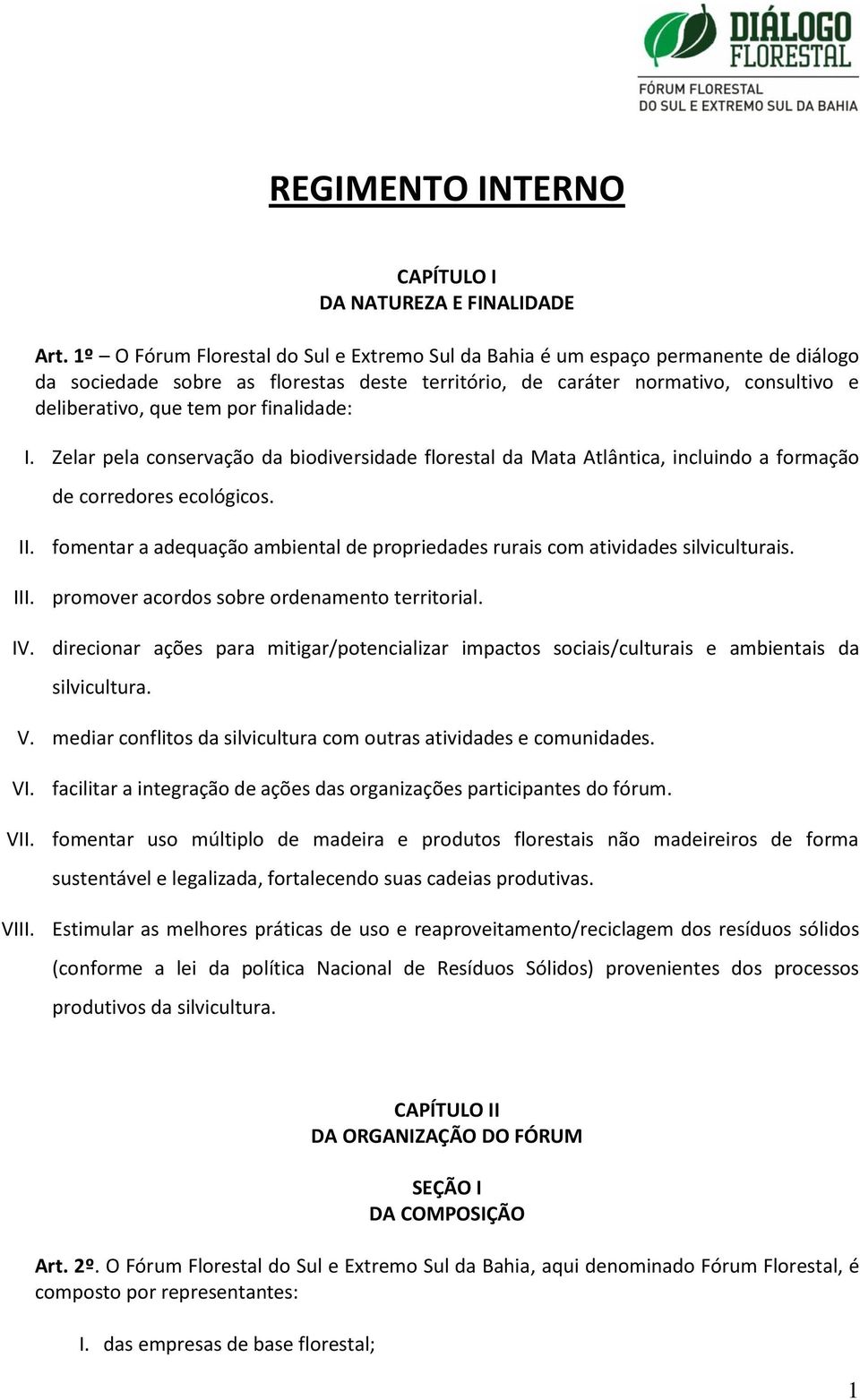 finalidade: I. Zelar pela conservação da biodiversidade florestal da Mata Atlântica, incluindo a formação de corredores ecológicos.