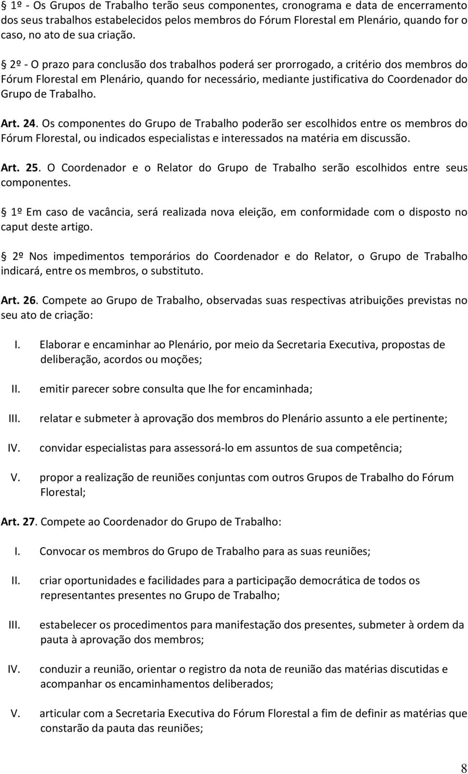 2º - O prazo para conclusão dos trabalhos poderá ser prorrogado, a critério dos membros do Fórum Florestal em Plenário, quando for necessário, mediante justificativa do Coordenador do Grupo de