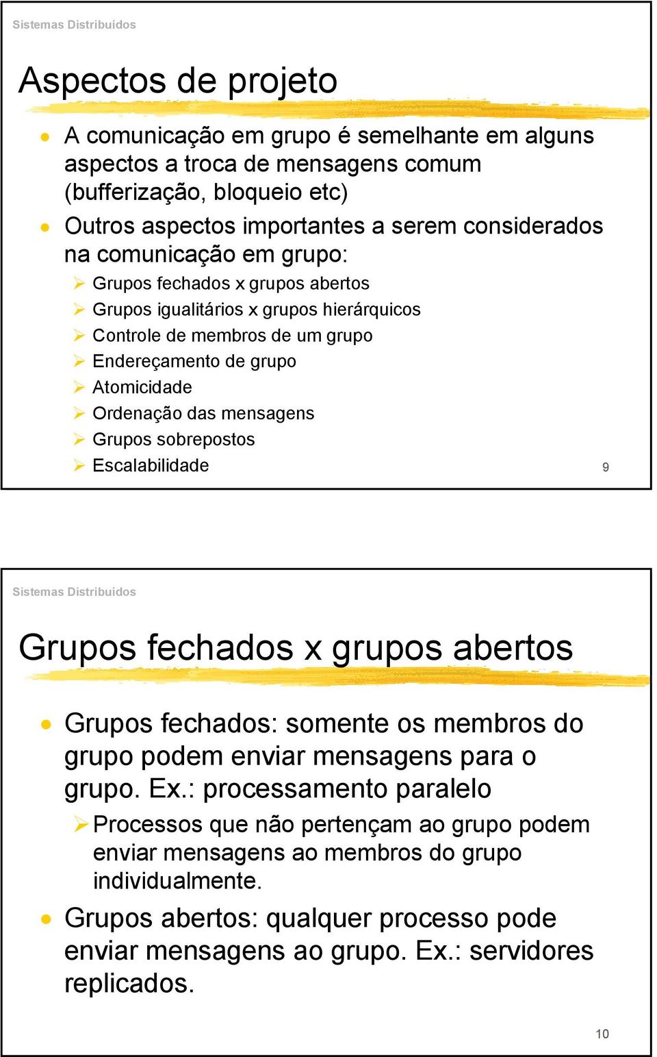 mensagens Grupos sobrepostos Escalabilidade 9 Grupos fechados x grupos abertos Grupos fechados: somente os membros do grupo podem enviar mensagens para o grupo. Ex.