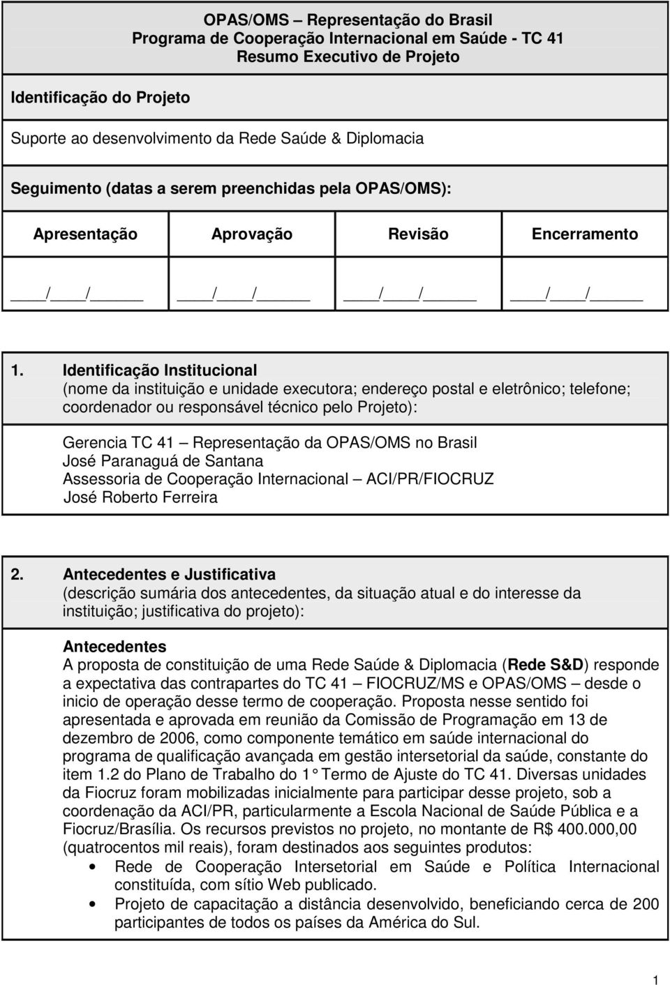 Identificação Institucional (nome da instituição e unidade executora; endereço postal e eletrônico; telefone; coordenador ou responsável técnico pelo Projeto): Gerencia TC 41 Representação da