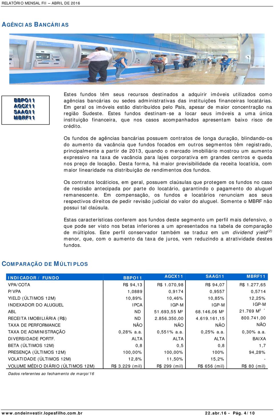 Estes fundos destinam-se a locar seus imóveis a uma única instituição financeira, que nos casos acompanhados apresentam baixo risco de crédito.