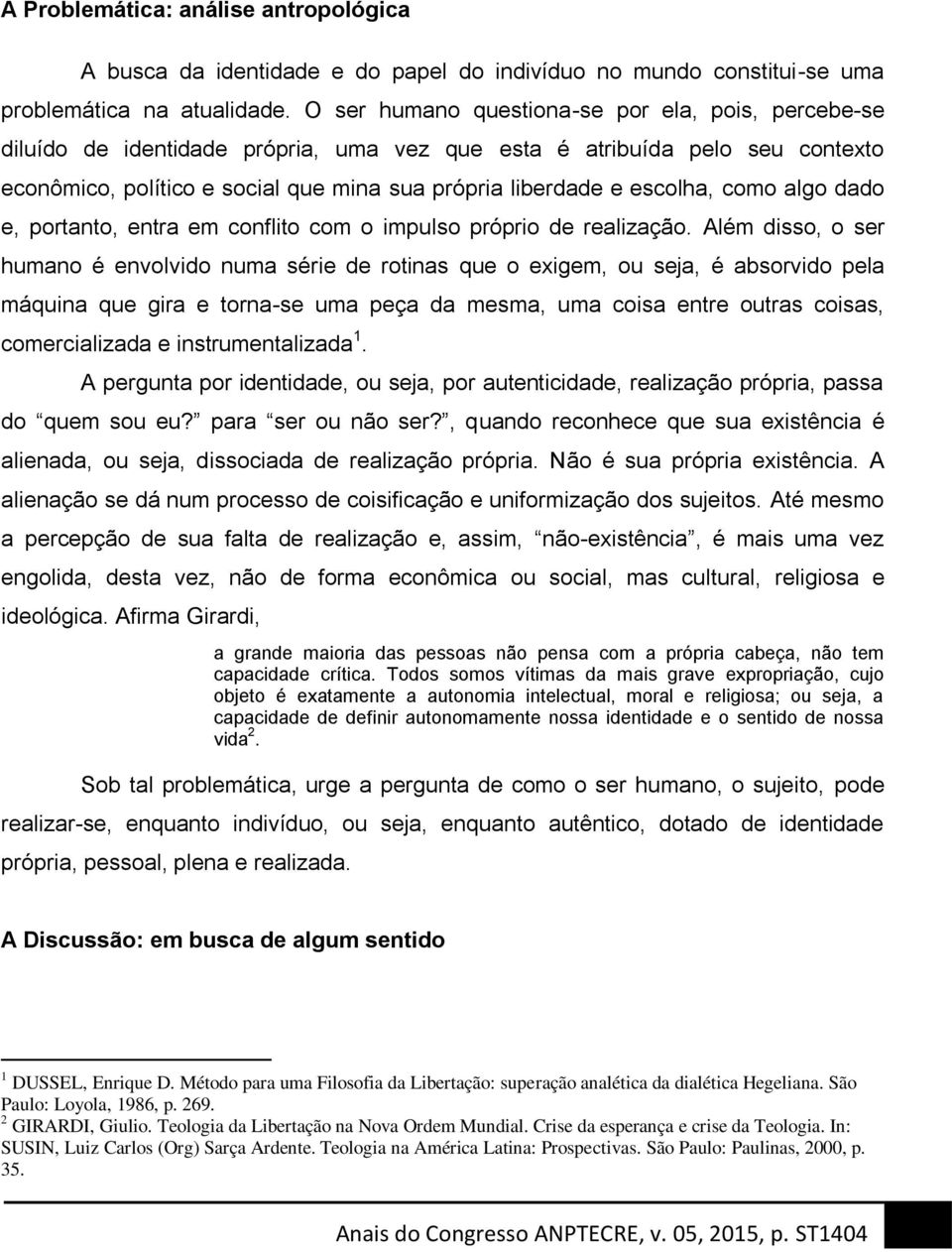 escolha, como algo dado e, portanto, entra em conflito com o impulso próprio de realização.