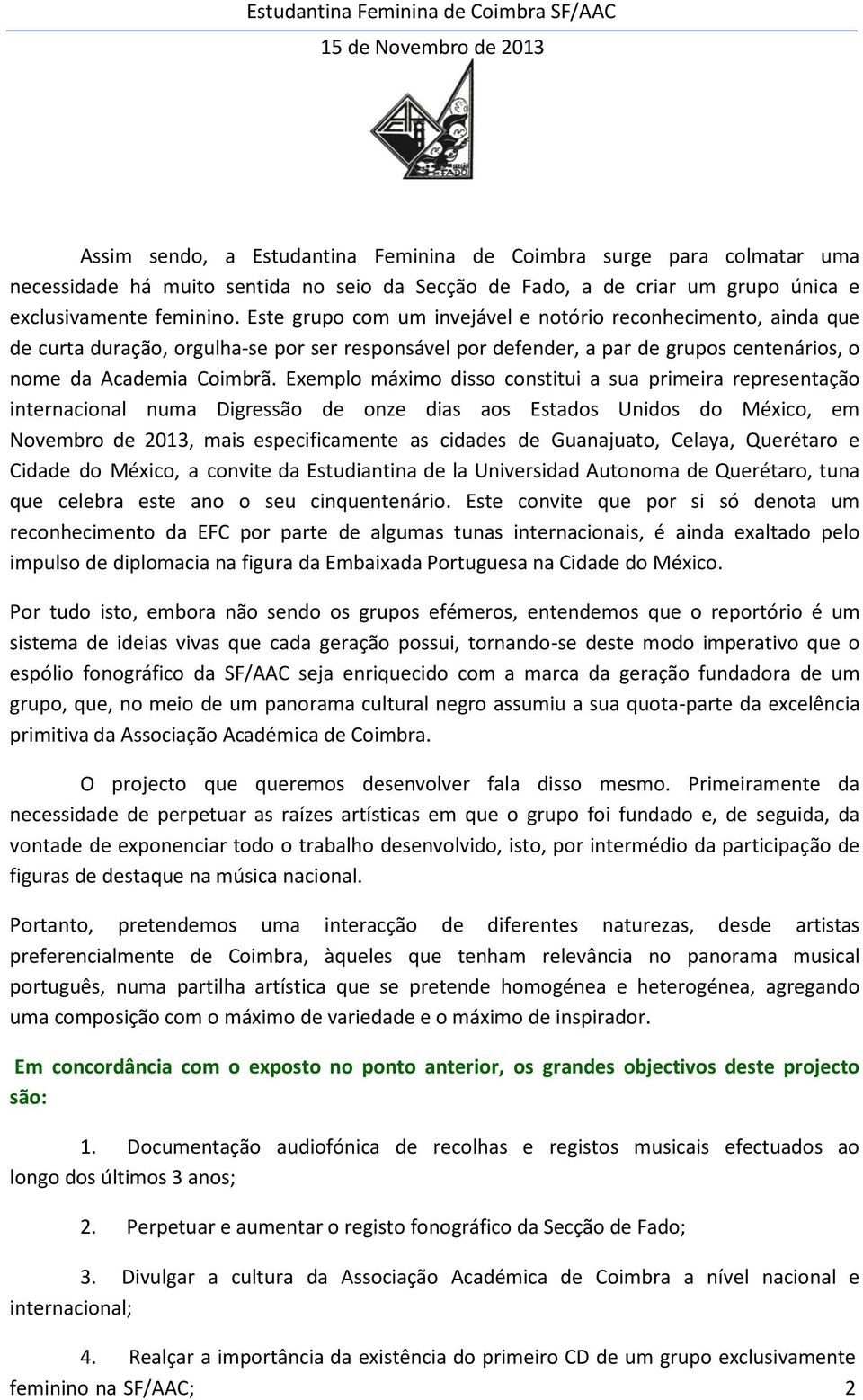 Exemplo máximo disso constitui a sua primeira representação internacional numa Digressão de onze dias aos Estados Unidos do México, em Novembro de 2013, mais especificamente as cidades de Guanajuato,