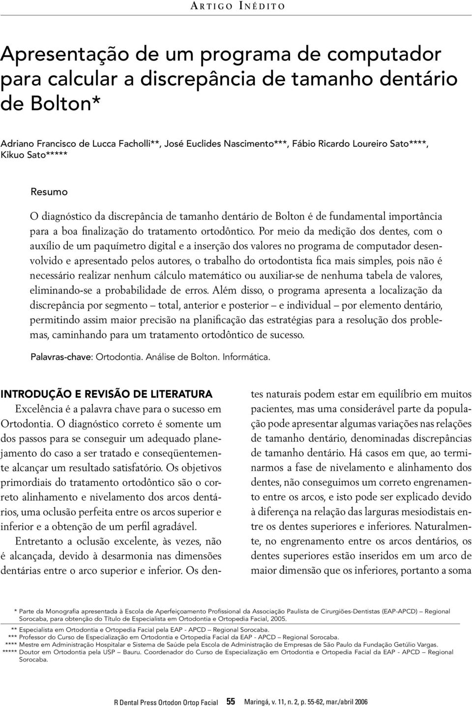 Por meio da medição dos dentes, com o auxílio de um paquímetro digital e a inserção dos valores no programa de computador desenvolvido e apresentado pelos autores, o trabalho do ortodontista fica