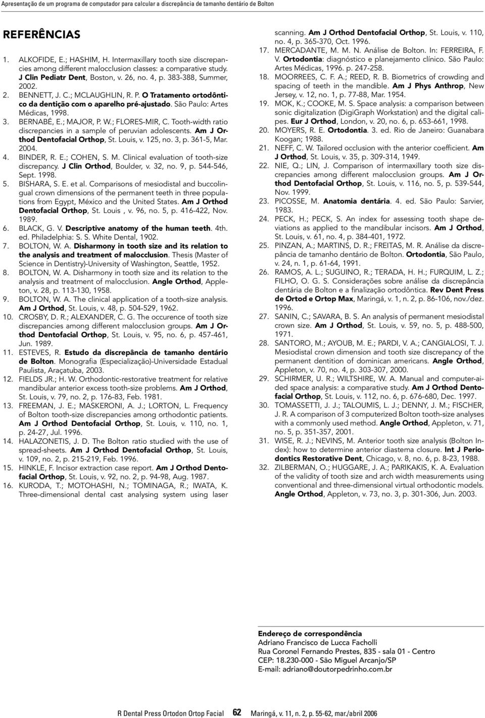 P. O Tratamento ortodôntico da dentição com o aparelho pré-ajustado. São Paulo: Artes Médicas, 1998. 3. BERNABÉ, E.; MAJOR, P. W.; FLORES-MIR, C.