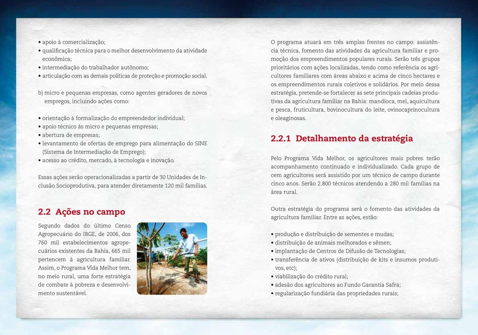 b) micro e pequenas empresas, como agentes geradores de novos empregos, incluindo ações como: orientação à formalização do empreendedor individual; apoio técnico às micro e pequenas empresas;