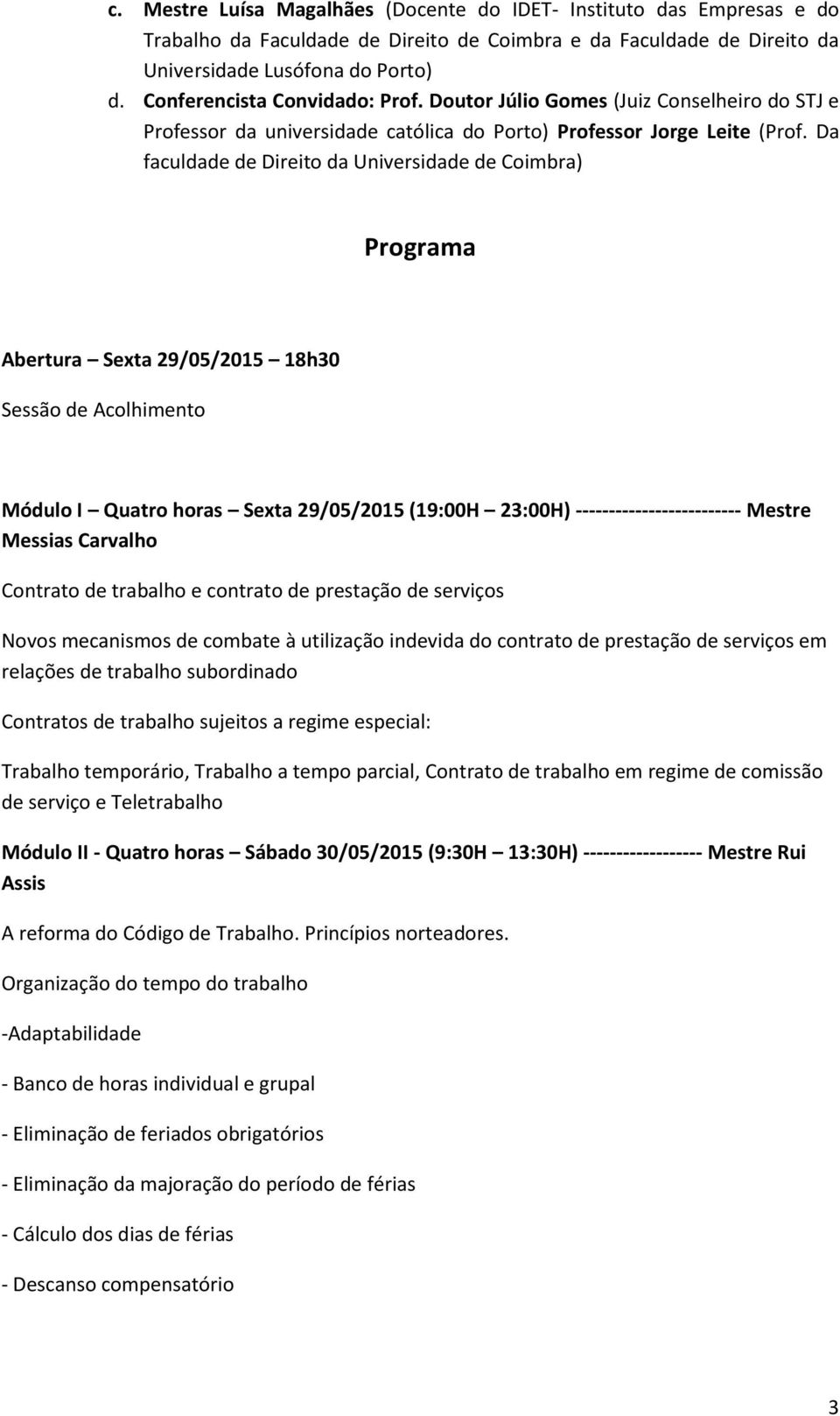 Da faculdade de Direito da Universidade de Coimbra) Programa Abertura Sexta 29/05/2015 18h30 Sessão de Acolhimento Módulo I Quatro horas Sexta 29/05/2015 (19:00H 23:00H) -------------------------