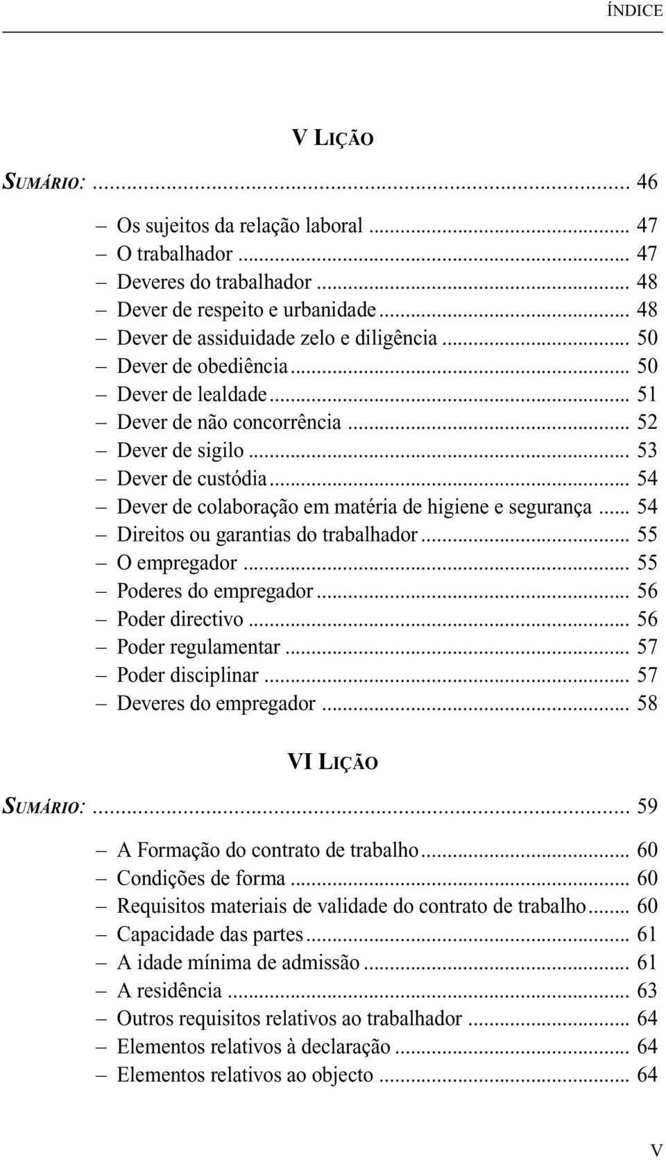 .. 54 Direitos ou garantias do trabalhador... 55 O empregador... 55 Poderes do empregador... 56 Poder directivo... 56 Poder regulamentar... 57 Poder disciplinar... 57 Deveres do empregador.