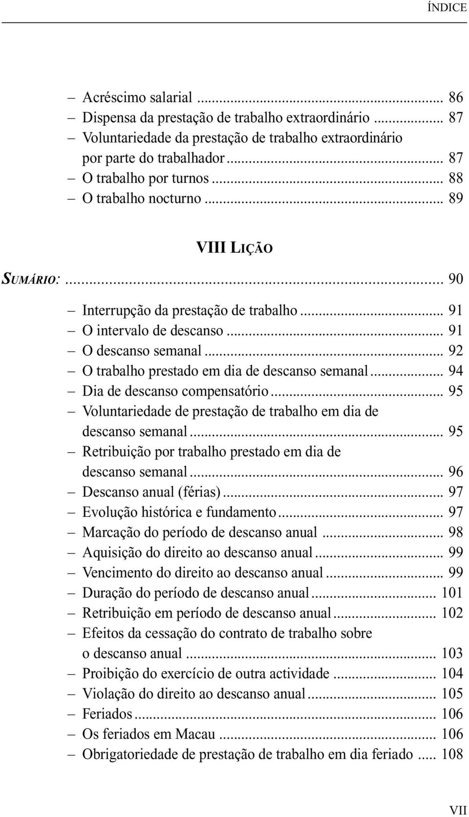 .. 92 O trabalho prestado em dia de descanso semanal... 94 Dia de descanso compensatório... 95 Voluntariedade de prestação de trabalho em dia de descanso semanal.