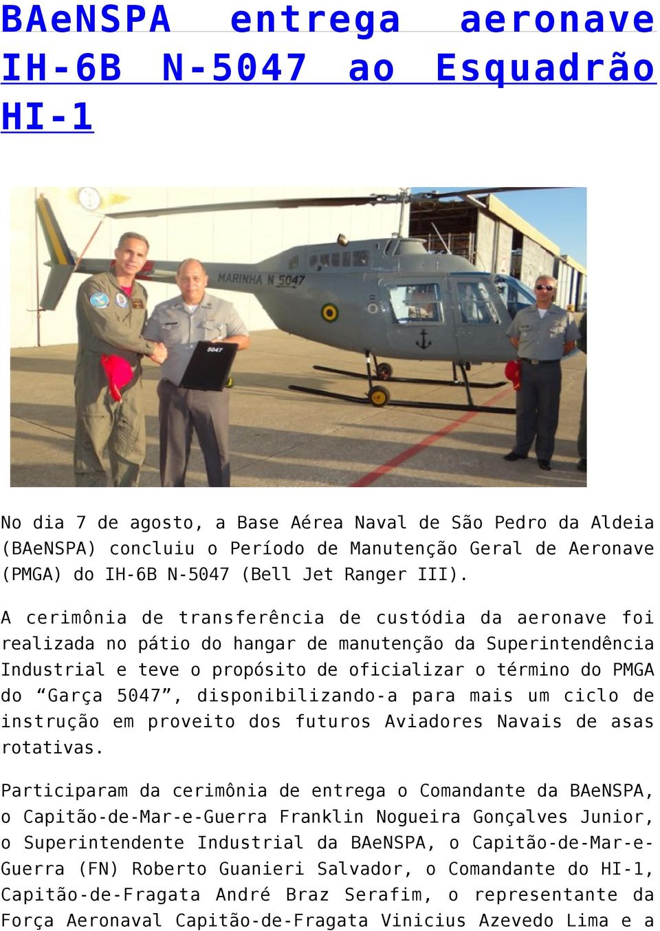 A cerimônia de transferência de custódia da aeronave foi realizada no pátio do hangar de manutenção da Superintendência Industrial e teve o propósito de oficializar o término do PMGA do Garça 5047,