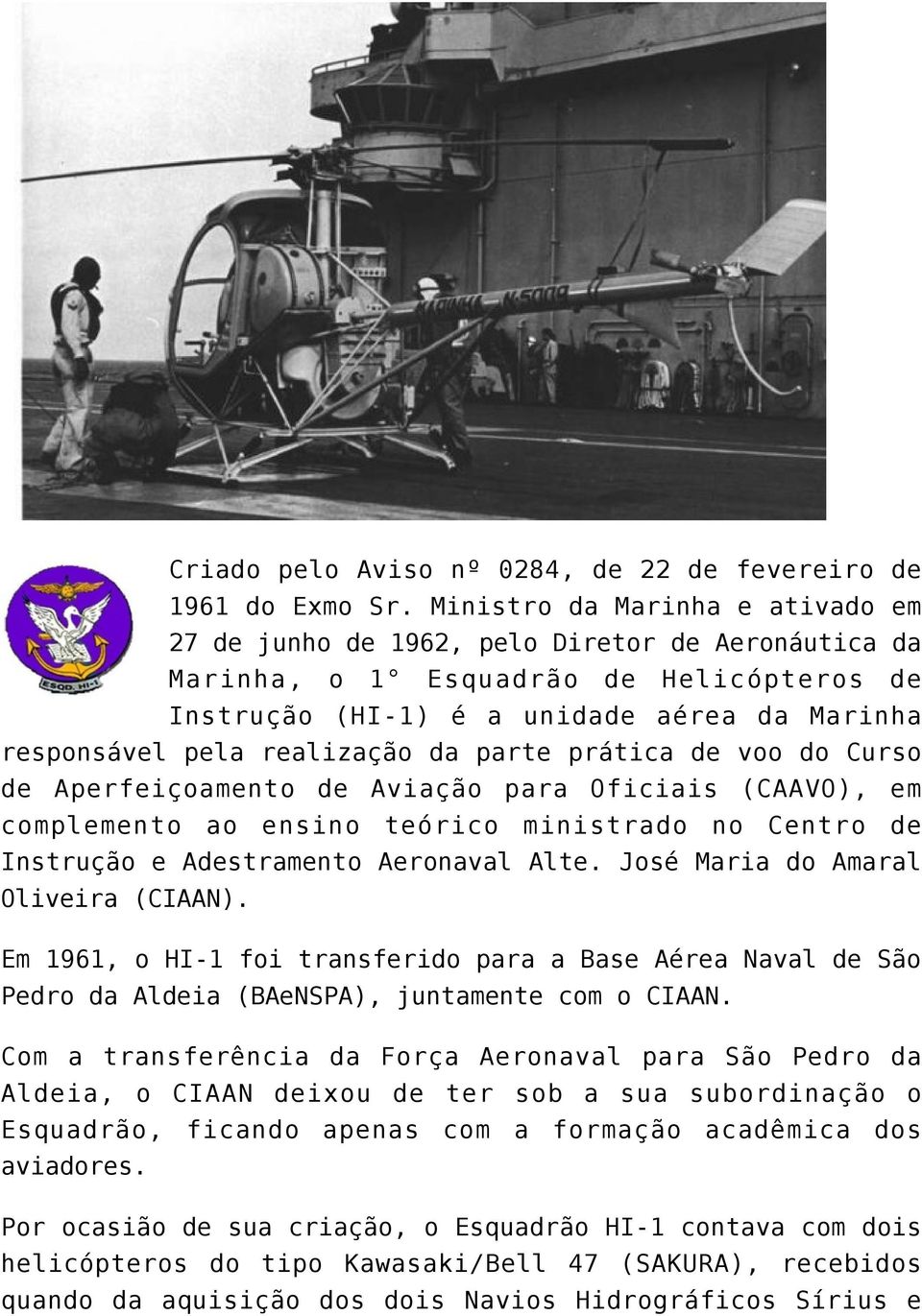 realização da parte prática de voo do Curso de Aperfeiçoamento de Aviação para Oficiais (CAAVO), em complemento ao ensino teórico ministrado no Centro de Instrução e Adestramento Aeronaval Alte.