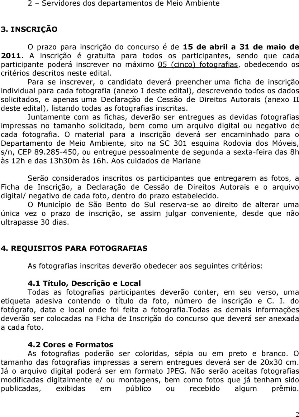 Para se inscrever, o candidato deverá preencher uma ficha de inscrição individual para cada fotografia (anexo I deste edital), descrevendo todos os dados solicitados, e apenas uma Declaração de