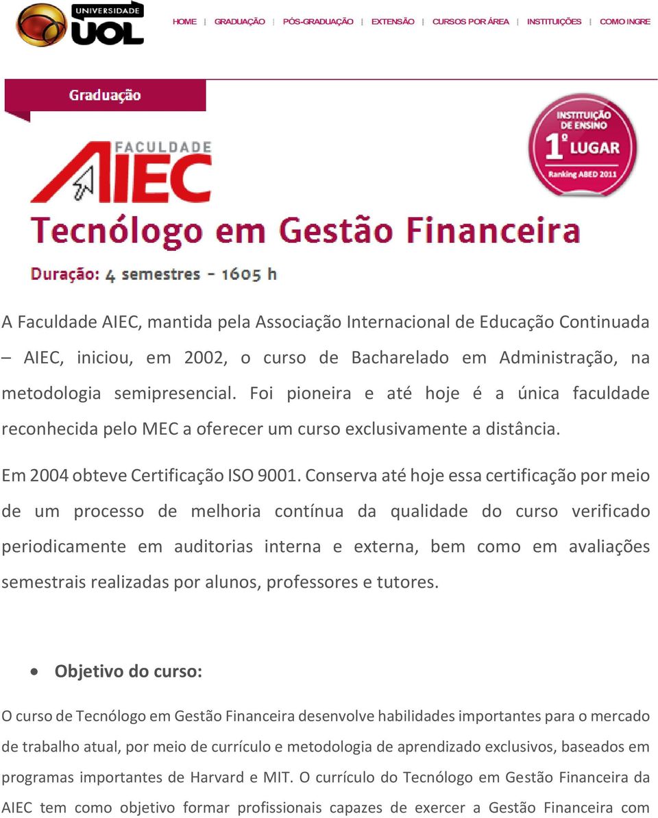 Conserva até hoje essa certificação por meio de um processo de melhoria contínua da qualidade do curso verificado periodicamente em auditorias interna e externa, bem como em avaliações semestrais