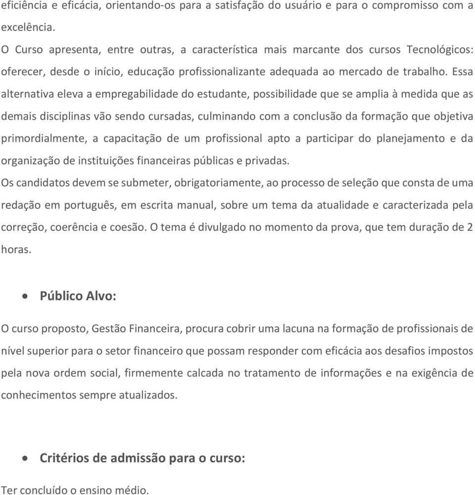 Essa alternativa eleva a empregabilidade do estudante, possibilidade que se amplia à medida que as demais disciplinas vão sendo cursadas, culminando com a conclusão da formação que objetiva