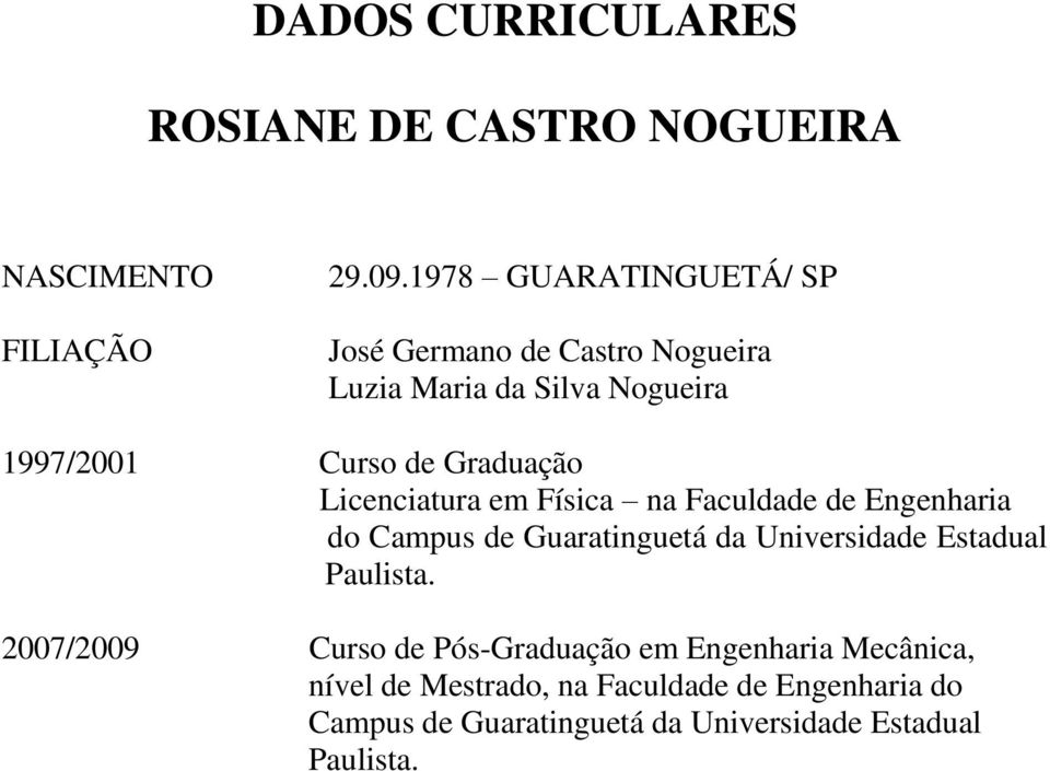 Licenciatura em Física na Faculdade de Engenharia do Campus de Guaratinguetá da Universidade Estadual Paulista.