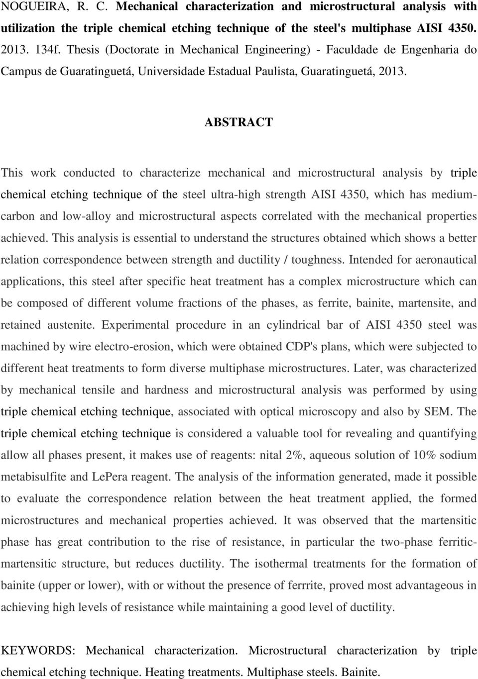 ABSTRACT This work conducted to characterize mechanical and microstructural analysis by triple chemical etching technique of the steel ultra-high strength AISI 4350, which has mediumcarbon and
