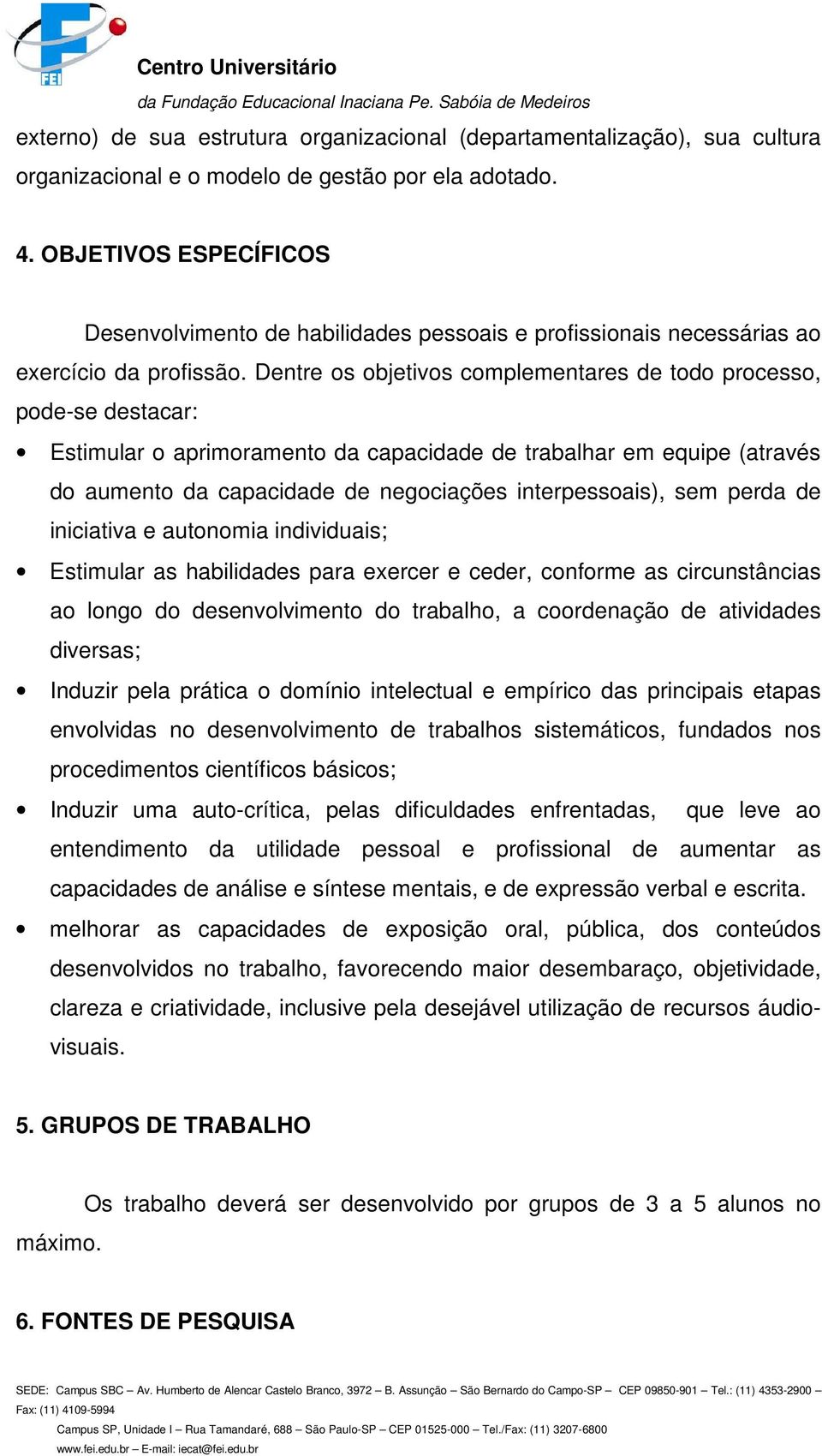 Dentre os objetivos complementares de todo processo, pode-se destacar: Estimular o aprimoramento da capacidade de trabalhar em equipe (através do aumento da capacidade de negociações interpessoais),