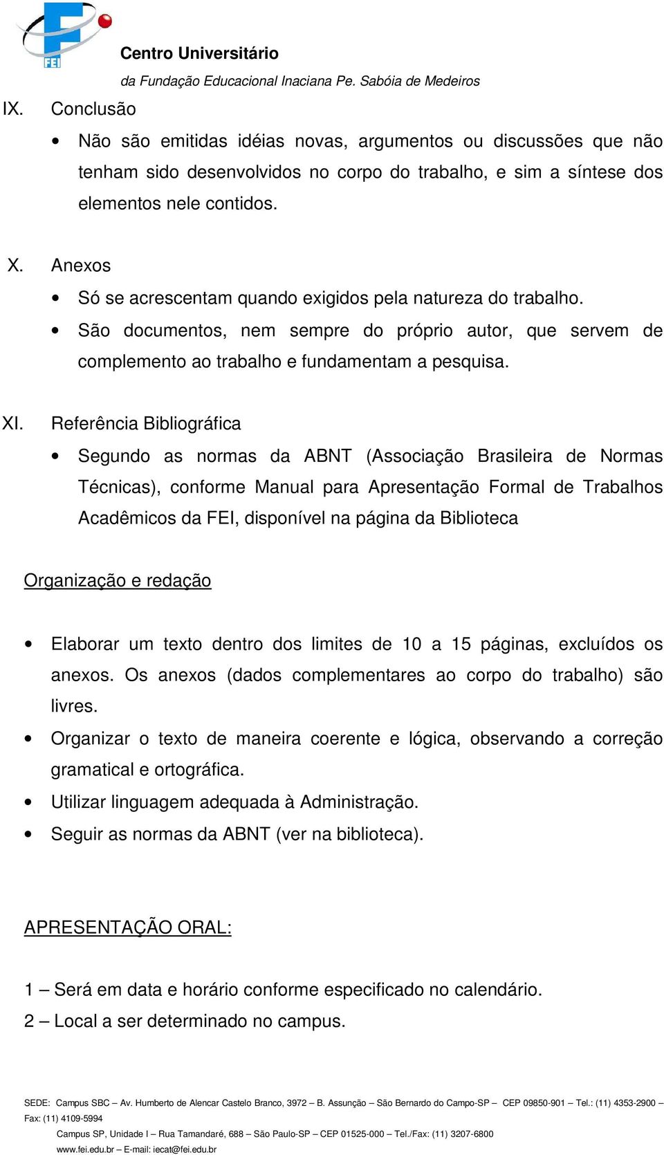 Referência Bibliográfica Segundo as normas da ABNT (Associação Brasileira de Normas Técnicas), conforme Manual para Apresentação Formal de Trabalhos Acadêmicos da FEI, disponível na página da