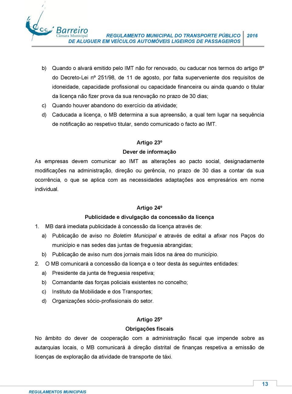 licença, o MB determina a sua apreensão, a qual tem lugar na sequência de notificação ao respetivo titular, sendo comunicado o facto ao IMT.