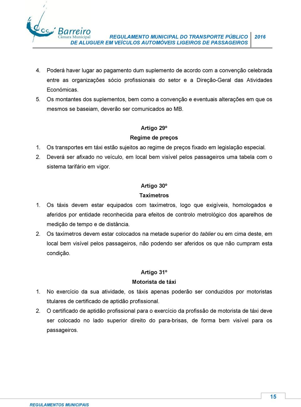 Os transportes em táxi estão sujeitos ao regime de preços fixado em legislação especial. 2.