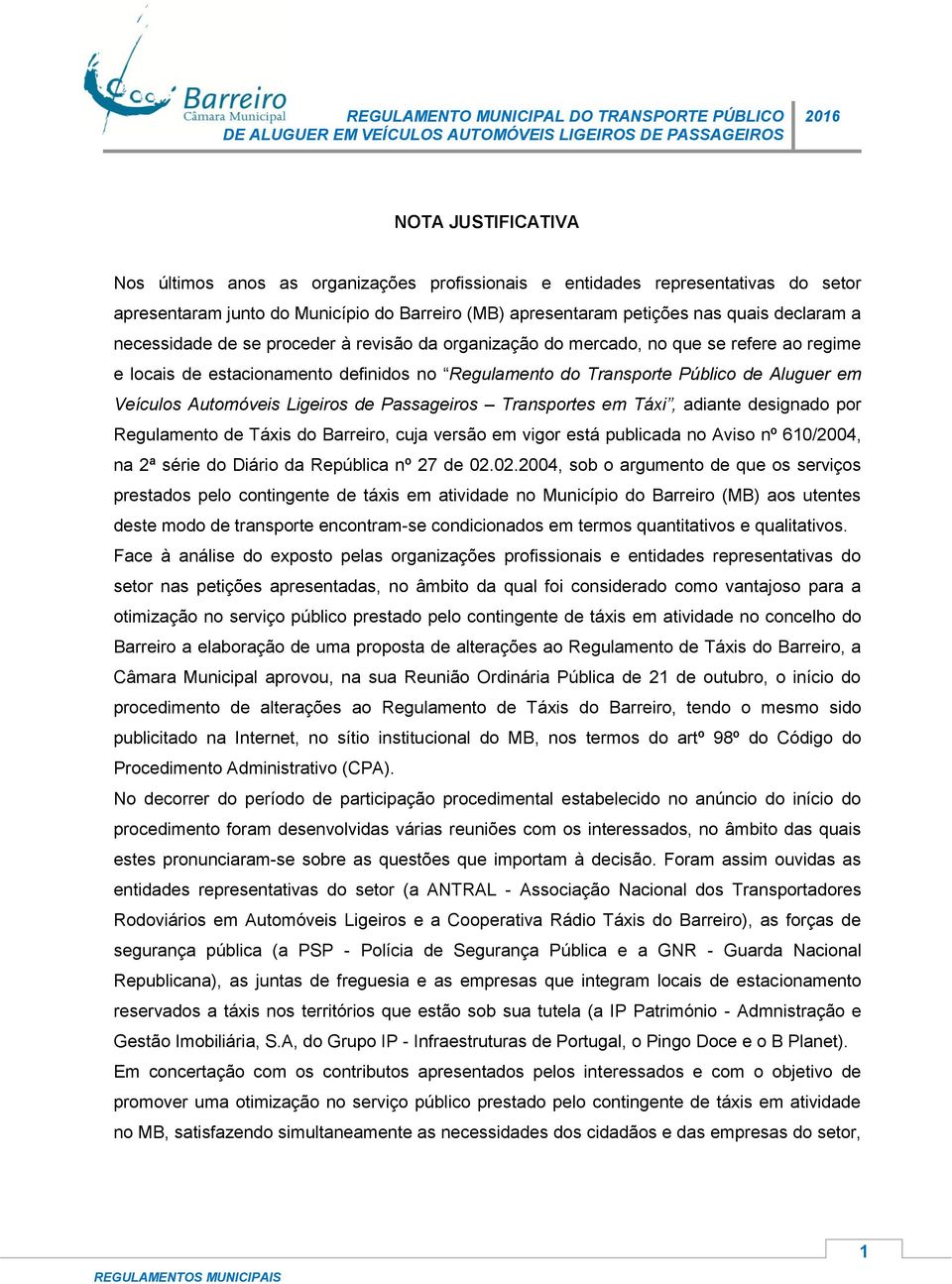 Ligeiros de Passageiros Transportes em Táxi, adiante designado por Regulamento de Táxis do Barreiro, cuja versão em vigor está publicada no Aviso nº 610/2004, na 2ª série do Diário da República nº 27