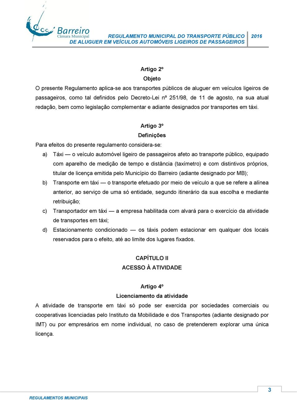 Artigo 3º Definições Para efeitos do presente regulamento considera-se: a) Táxi o veículo automóvel ligeiro de passageiros afeto ao transporte público, equipado com aparelho de medição de tempo e