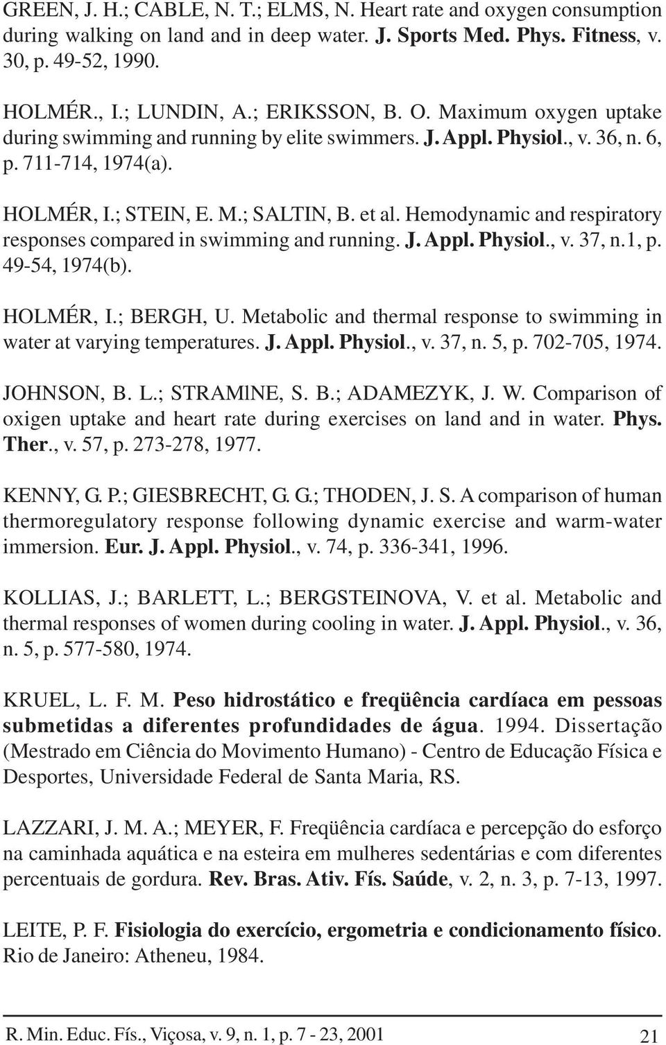 Hemodynamic and respiratory responses compared in swimming and running. J. Appl. Physiol., v. 37, n.1, p. 49-54, 1974(b). HOLMÉR, I.; BERGH, U.