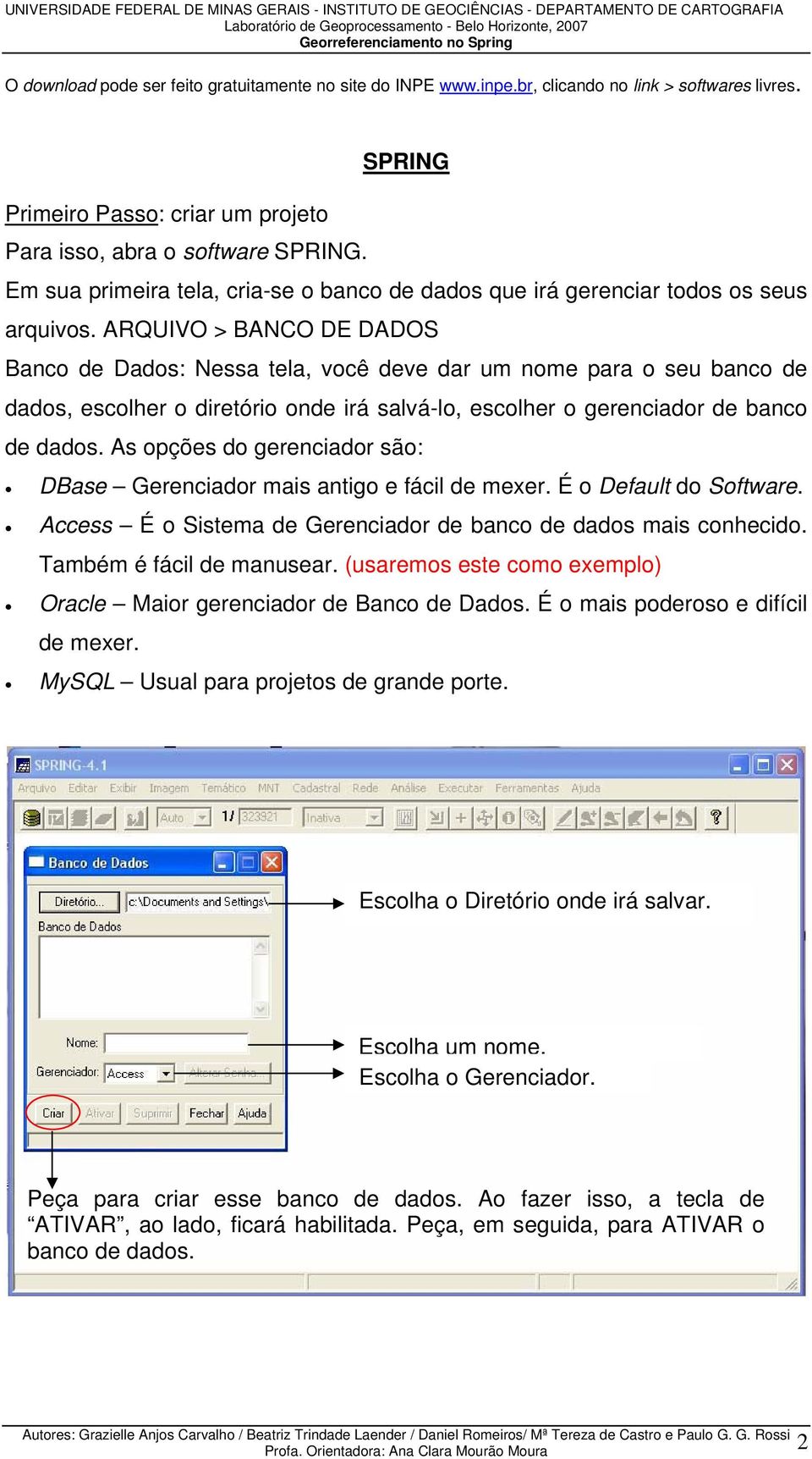 ARQUIVO > BANCO DE DADOS Banco de Dados: Nessa tela, você deve dar um nome para o seu banco de dados, escolher o diretório onde irá salvá-lo, escolher o gerenciador de banco de dados.