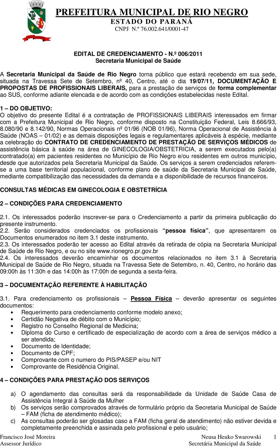 19/07/11, DOCUMENTAÇÃO E PROPOSTAS DE PROFISSIONAIS LIBERAIS, para a prestação de serviços de forma complementar ao SUS, conforme adiante elencada e de acordo com as condições estabelecidas neste