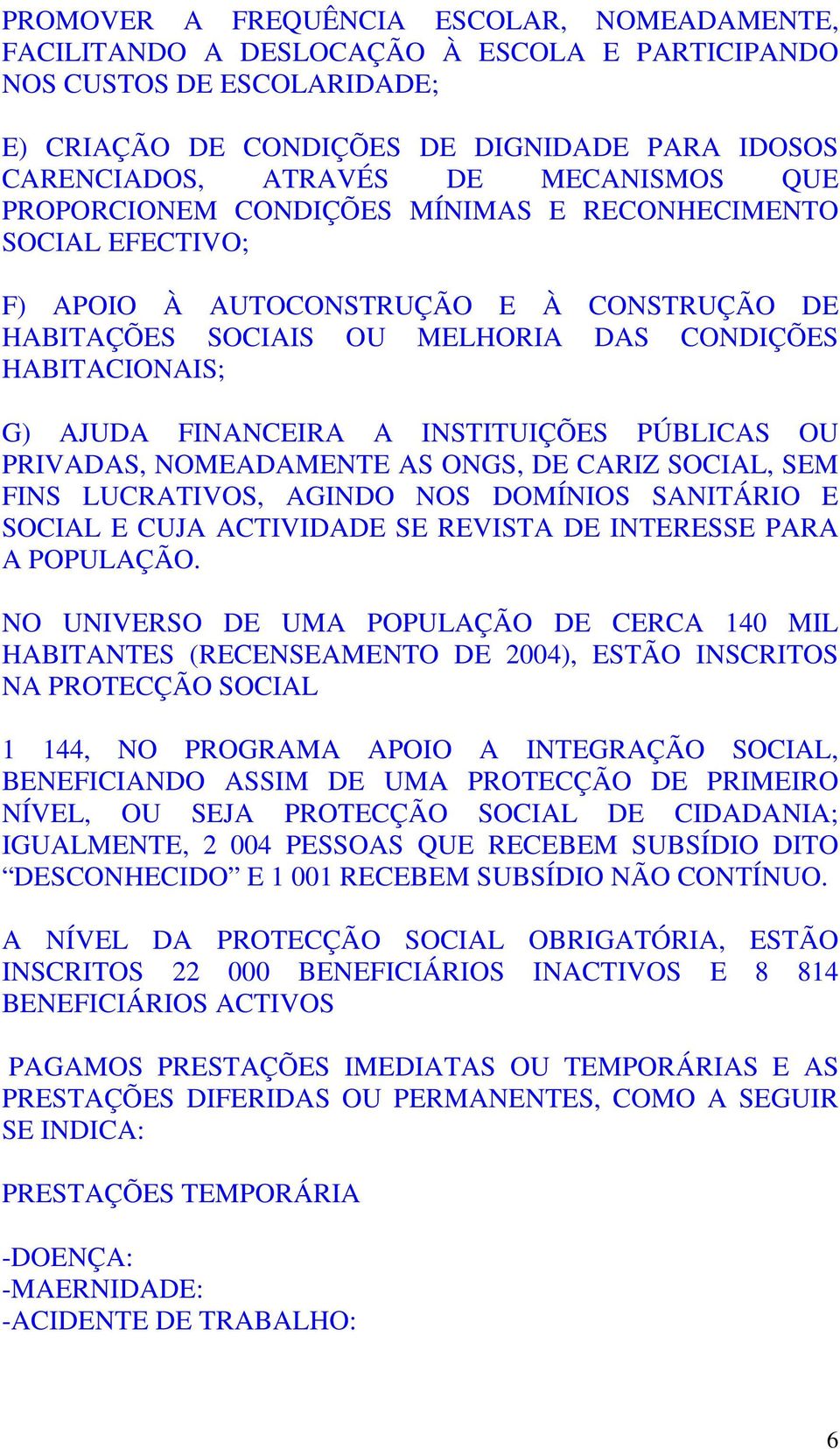 FINANCEIRA A INSTITUIÇÕES PÚBLICAS OU PRIVADAS, NOMEADAMENTE AS ONGS, DE CARIZ SOCIAL, SEM FINS LUCRATIVOS, AGINDO NOS DOMÍNIOS SANITÁRIO E SOCIAL E CUJA ACTIVIDADE SE REVISTA DE INTERESSE PARA A