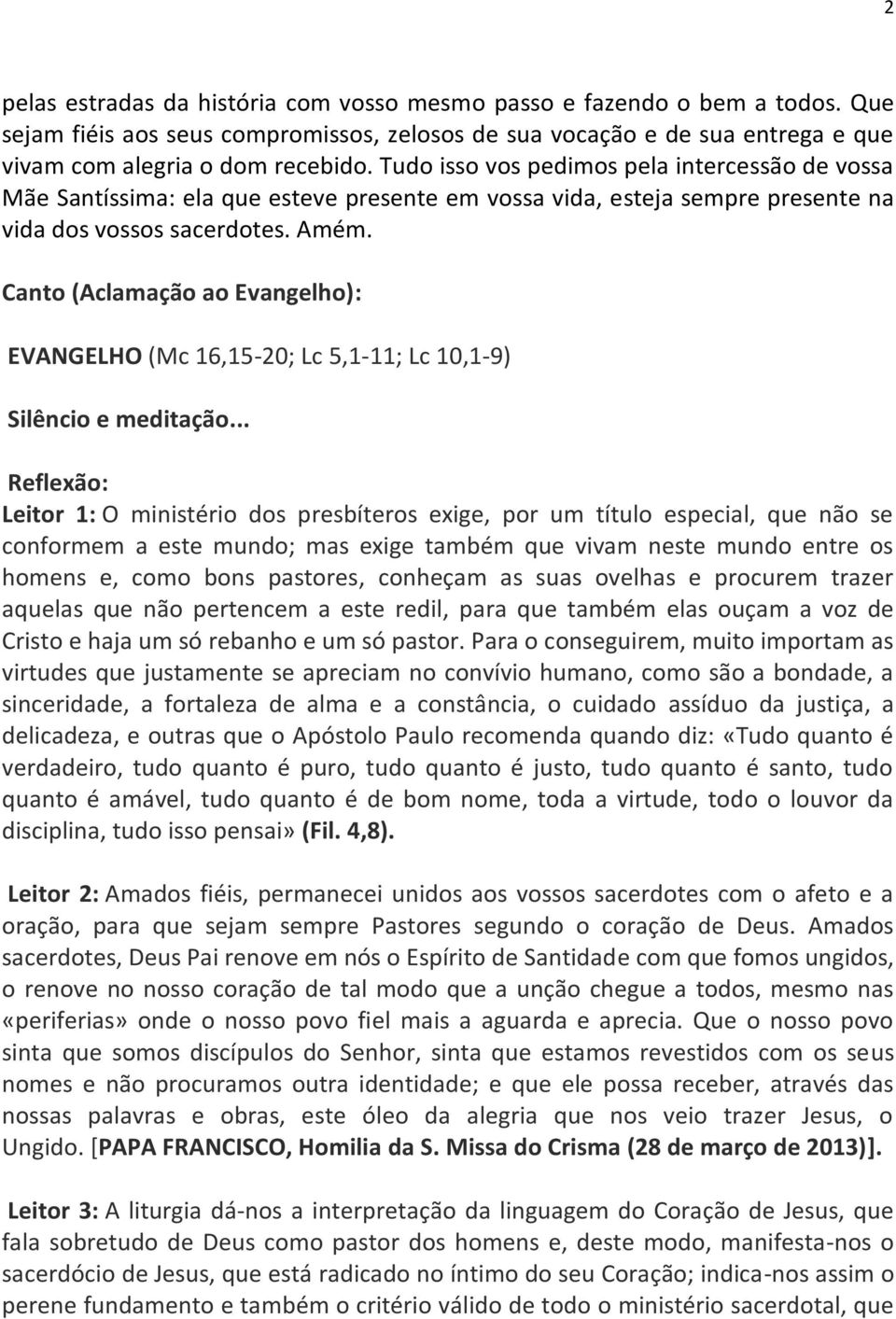 Canto (Aclamação ao Evangelho): EVANGELHO (Mc 16,15-20; Lc 5,1-11; Lc 10,1-9) Reflexão: Leitor 1: O ministério dos presbíteros exige, por um título especial, que não se conformem a este mundo; mas