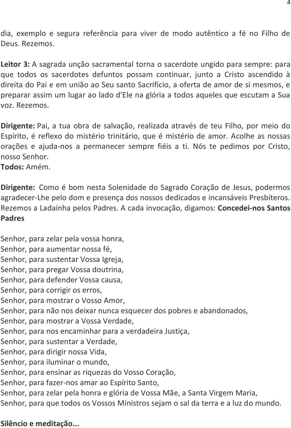 Sacrifício, a oferta de amor de si mesmos, e preparar assim um lugar ao lado d Ele na glória a todos aqueles que escutam a Sua voz. Rezemos.