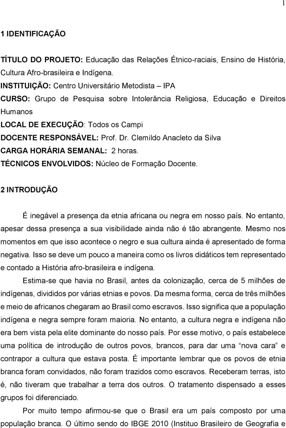 Clemildo Anacleto da Silva CARGA HORÁRIA SEMANAL: 2 horas. TÉCNICOS ENVOLVIDOS: Núcleo de Formação Docente. 2 INTRODUÇÃO É inegável a presença da etnia africana ou negra em nosso país.