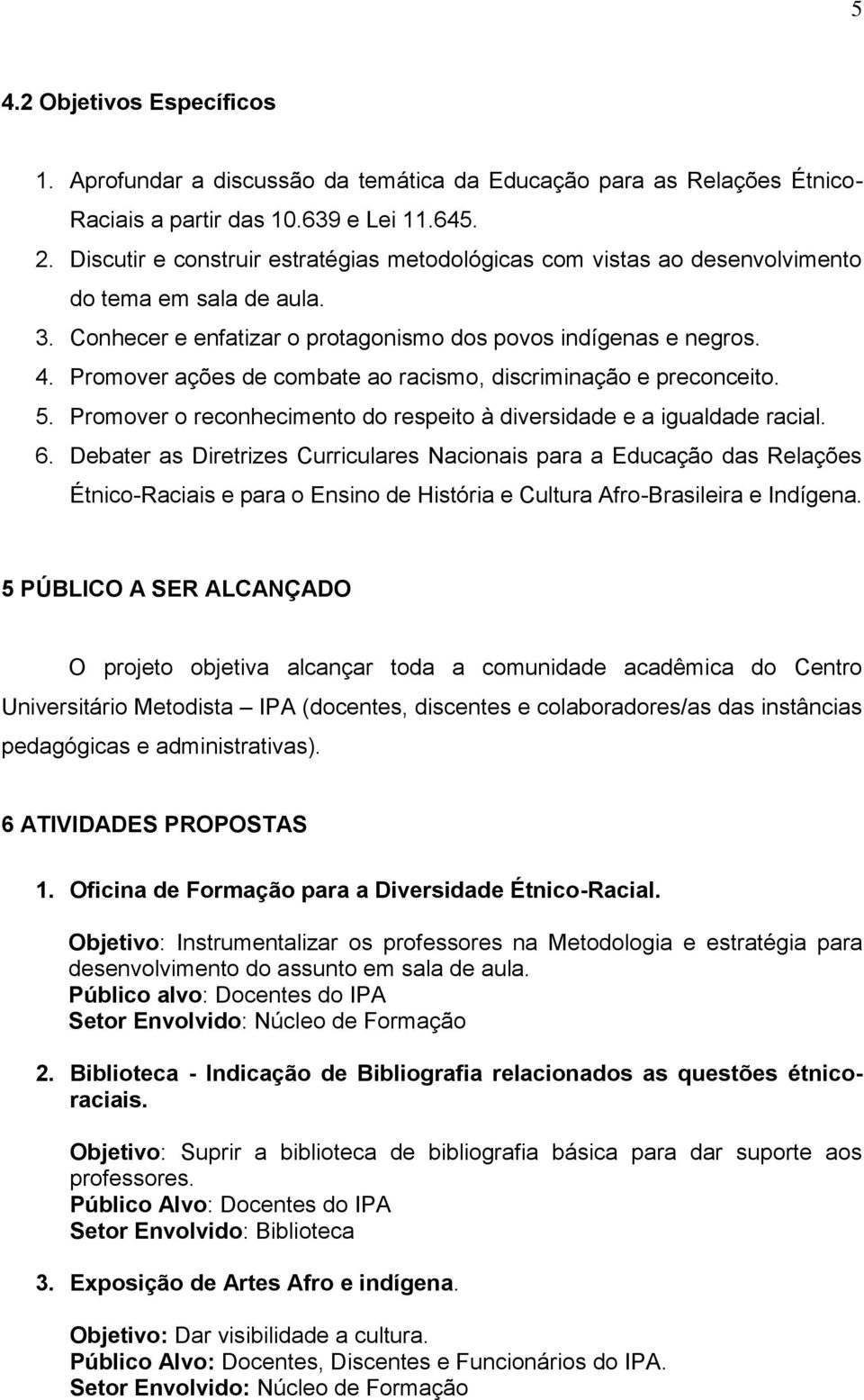 Promover ações de combate ao racismo, discriminação e preconceito. 5. Promover o reconhecimento do respeito à diversidade e a igualdade racial. 6.