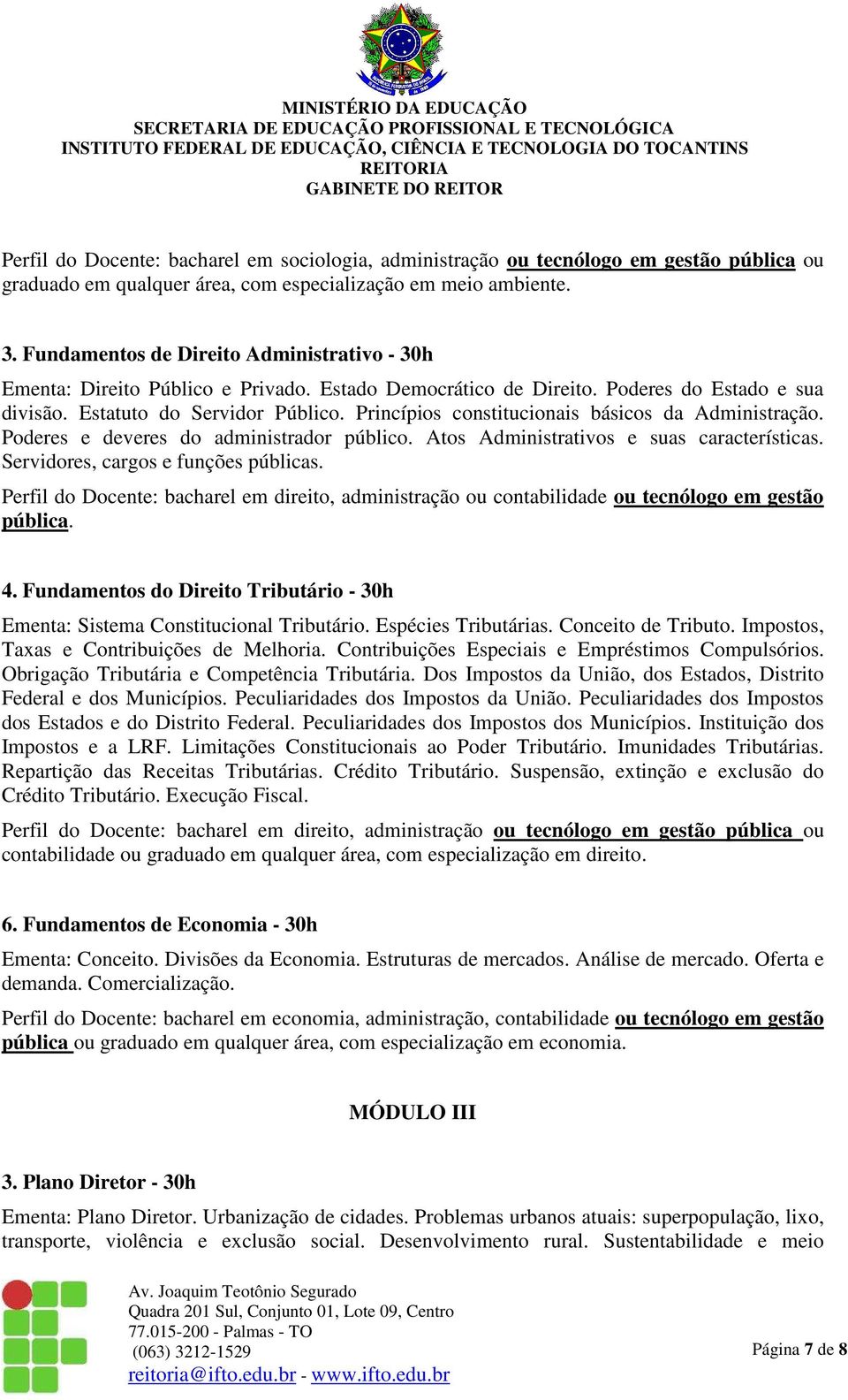 Princípios constitucionais básicos da Administração. Poderes e deveres do administrador público. Atos Administrativos e suas características. Servidores, cargos e funções públicas.