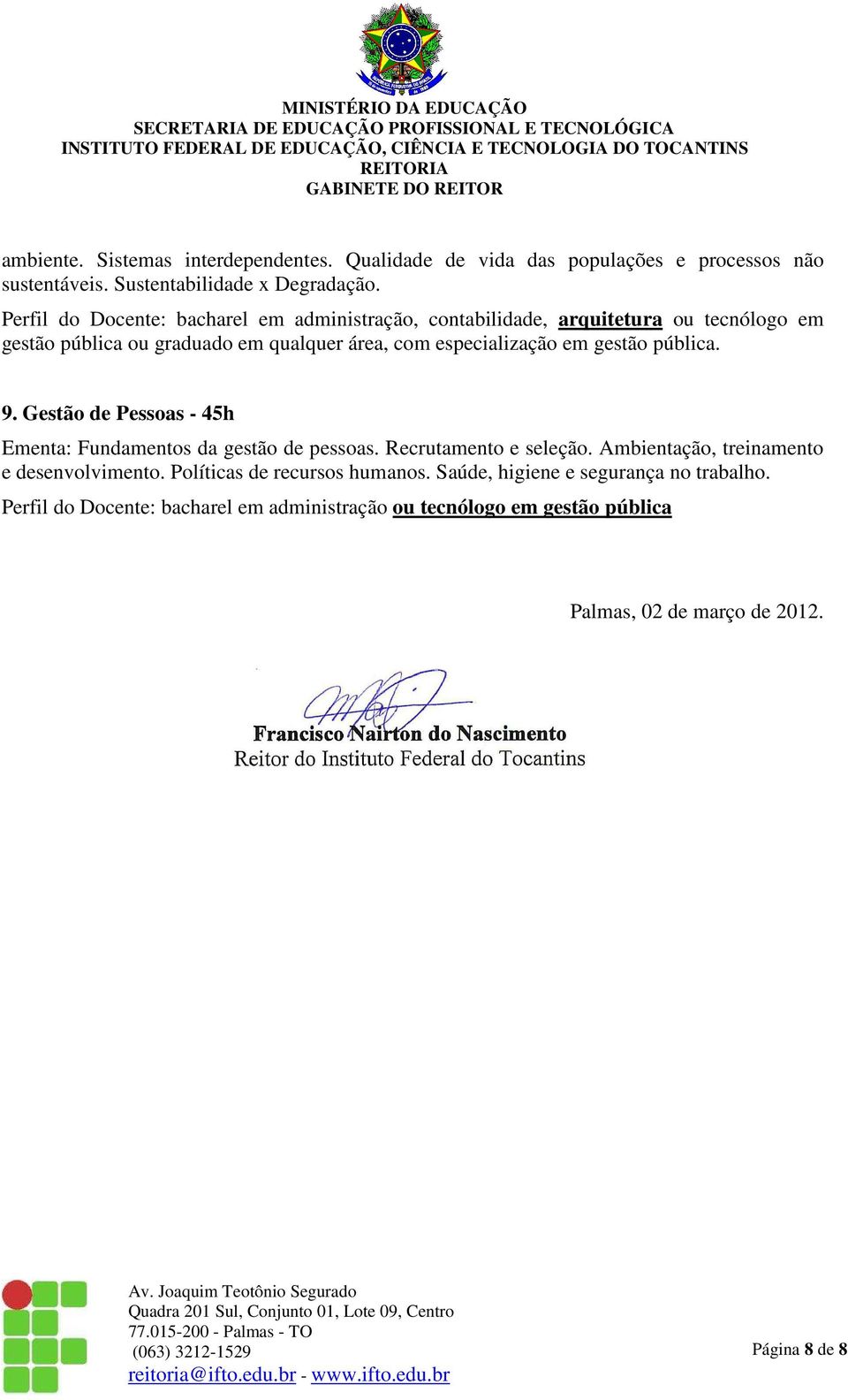 gestão pública. 9. Gestão de Pessoas - 45h Ementa: Fundamentos da gestão de pessoas. Recrutamento e seleção. Ambientação, treinamento e desenvolvimento.