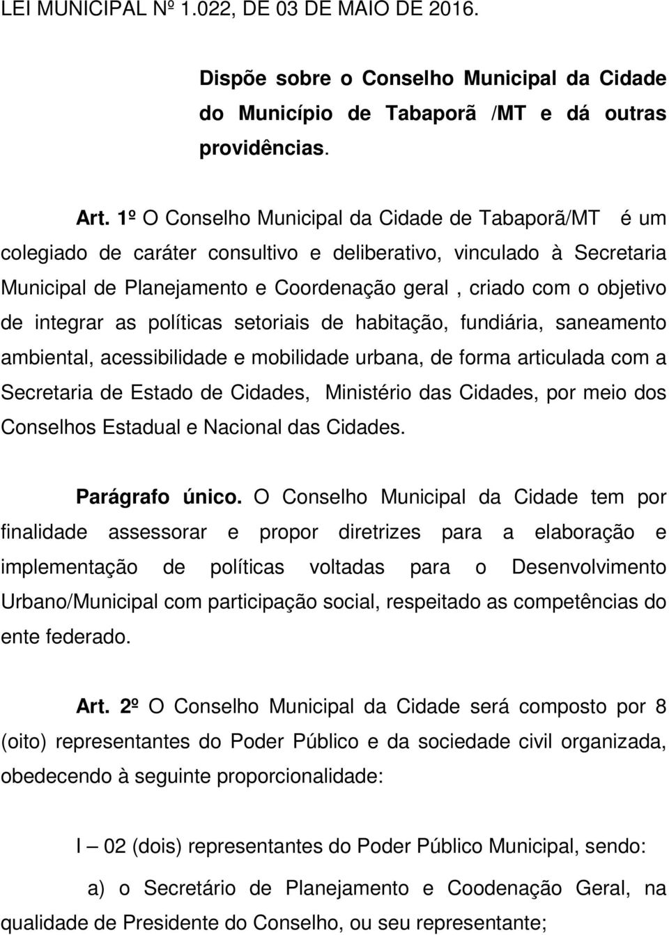 integrar as políticas setoriais de habitação, fundiária, saneamento ambiental, acessibilidade e mobilidade urbana, de forma articulada com a Secretaria de Estado de Cidades, Ministério das Cidades,