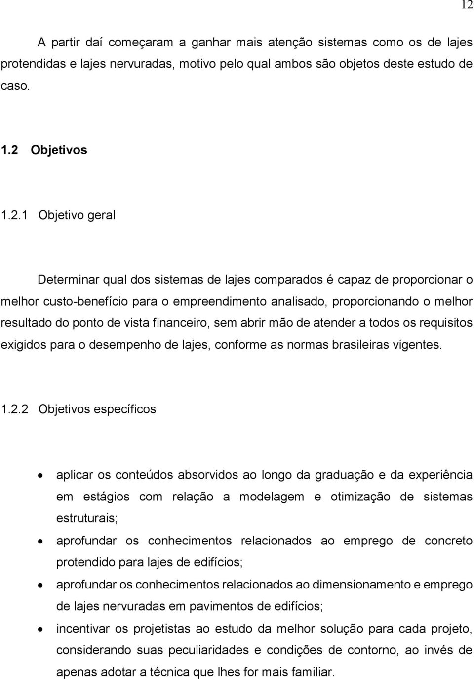 abrir mão de atender a todos os requisitos exigidos para o desempenho de lajes, conforme as normas brasileiras vigentes. 1.2.