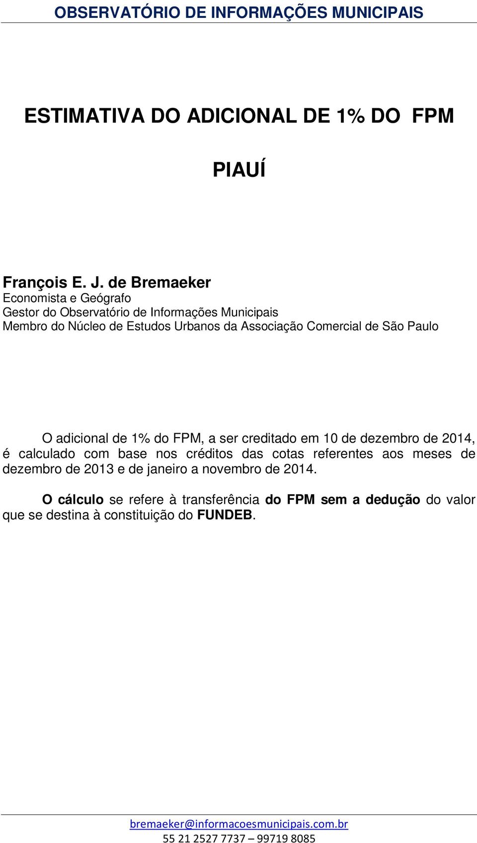 Associação Comercial de São Paulo O adicional de 1% do FPM, a ser creditado em 10 de dezembro de, é calculado com base nos