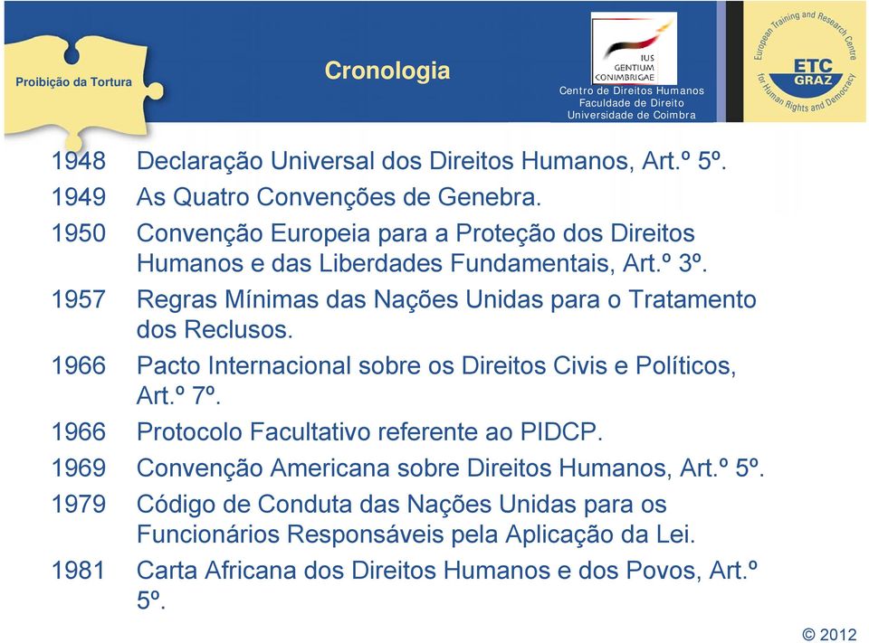 1957 Regras Mínimas das Nações Unidas para o Tratamento dos Reclusos. 1966 Pacto Internacional sobre os Direitos Civis e Políticos, Art.º 7º.