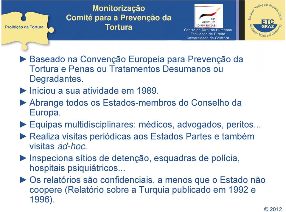 Equipas multidisciplinares: médicos, advogados, peritos... Realiza visitas periódicas aos Estados Partes e também visitas ad-hoc.