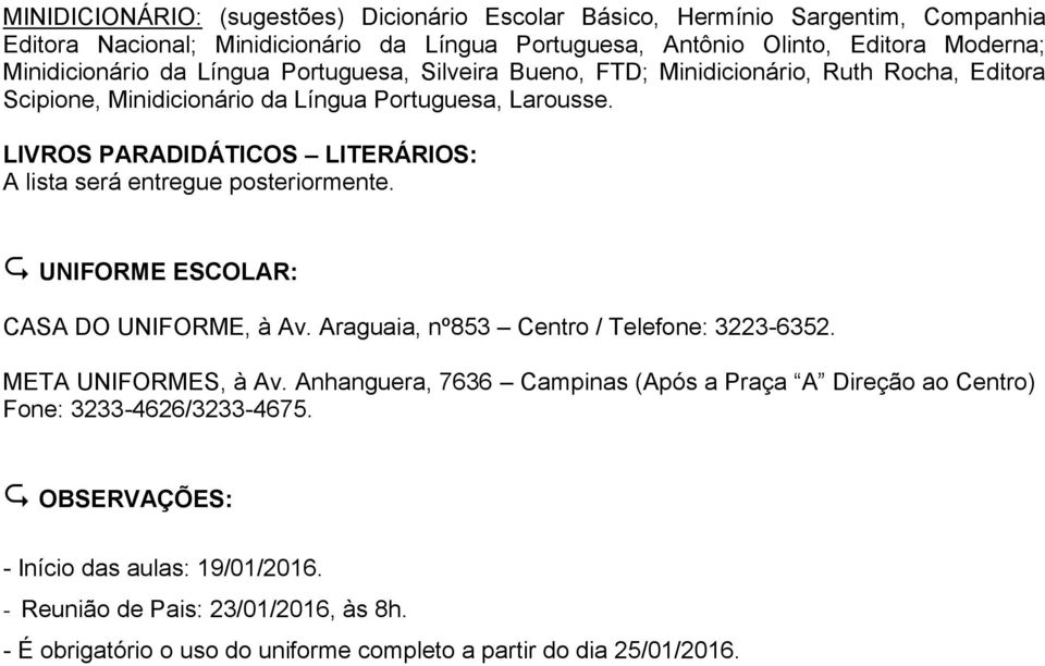 LIVROS PARADIDÁTICOS LITERÁRIOS: A lista será entregue posteriormente. UNIFORME ESCOLAR: CASA DO UNIFORME, à Av. Araguaia, nº853 Centro / Telefone: 3223-6352. META UNIFORMES, à Av.