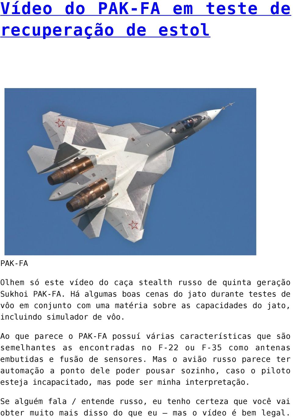 Ao que parece o PAK-FA possuí várias características que são semelhantes as encontradas no F-22 ou F-35 como antenas embutidas e fusão de sensores.