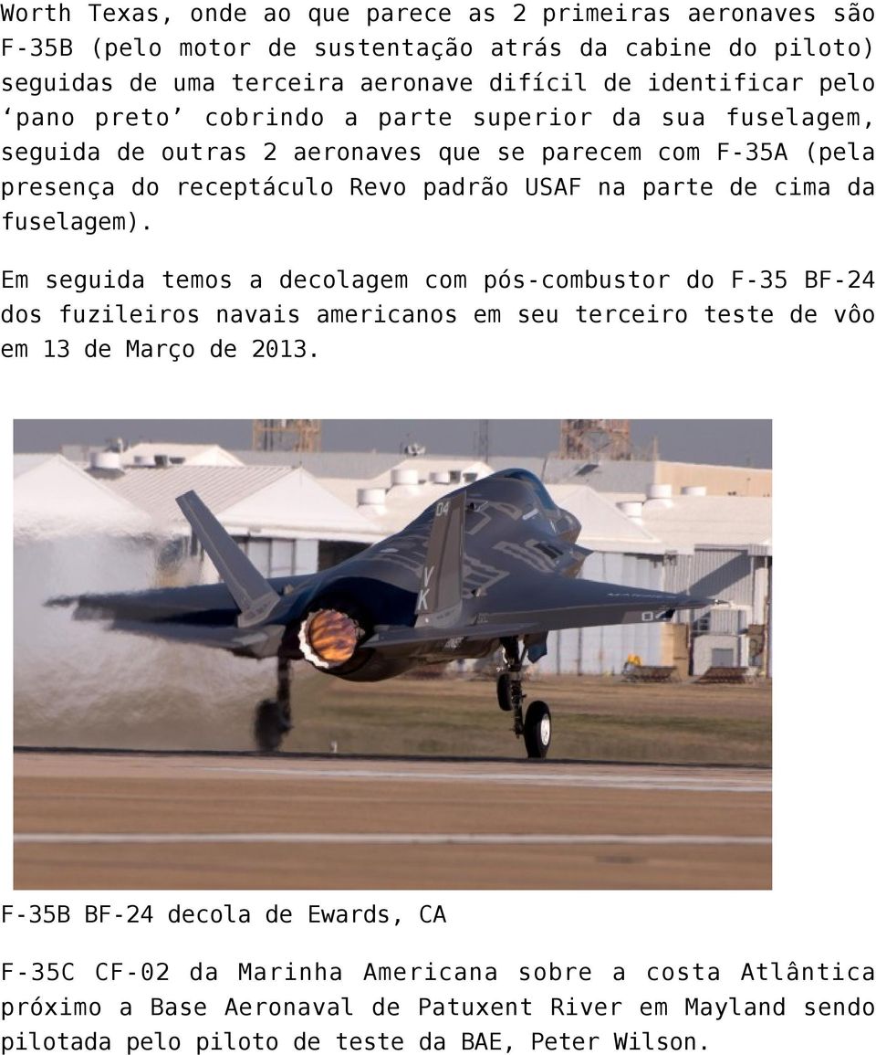 da fuselagem). Em seguida temos a decolagem com pós-combustor do F-35 BF-24 dos fuzileiros navais americanos em seu terceiro teste de vôo em 13 de Março de 2013.