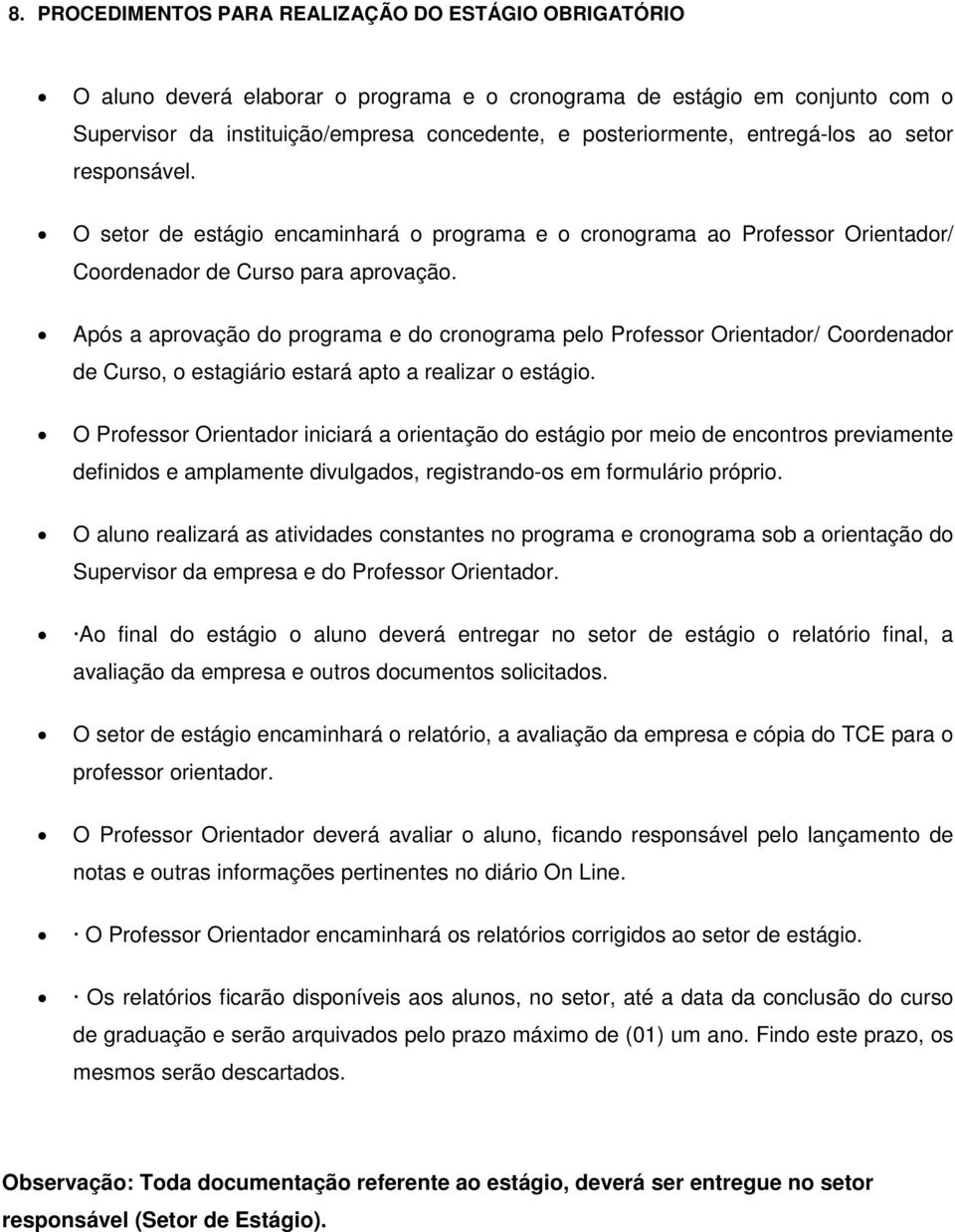 Após a aprovação do programa e do cronograma pelo Professor Orientador/ Coordenador de Curso, o estagiário estará apto a realizar o estágio.