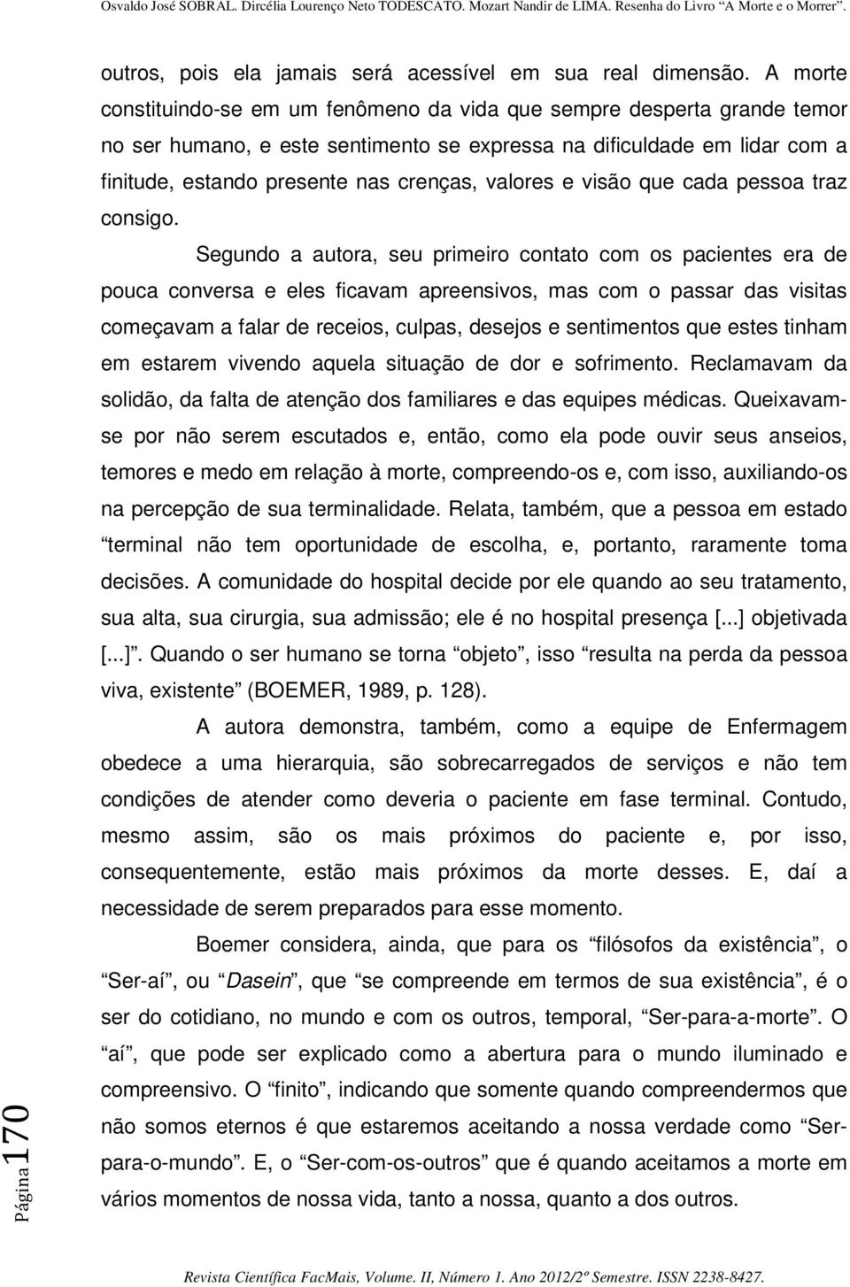 valores e visão que cada pessoa traz consigo.