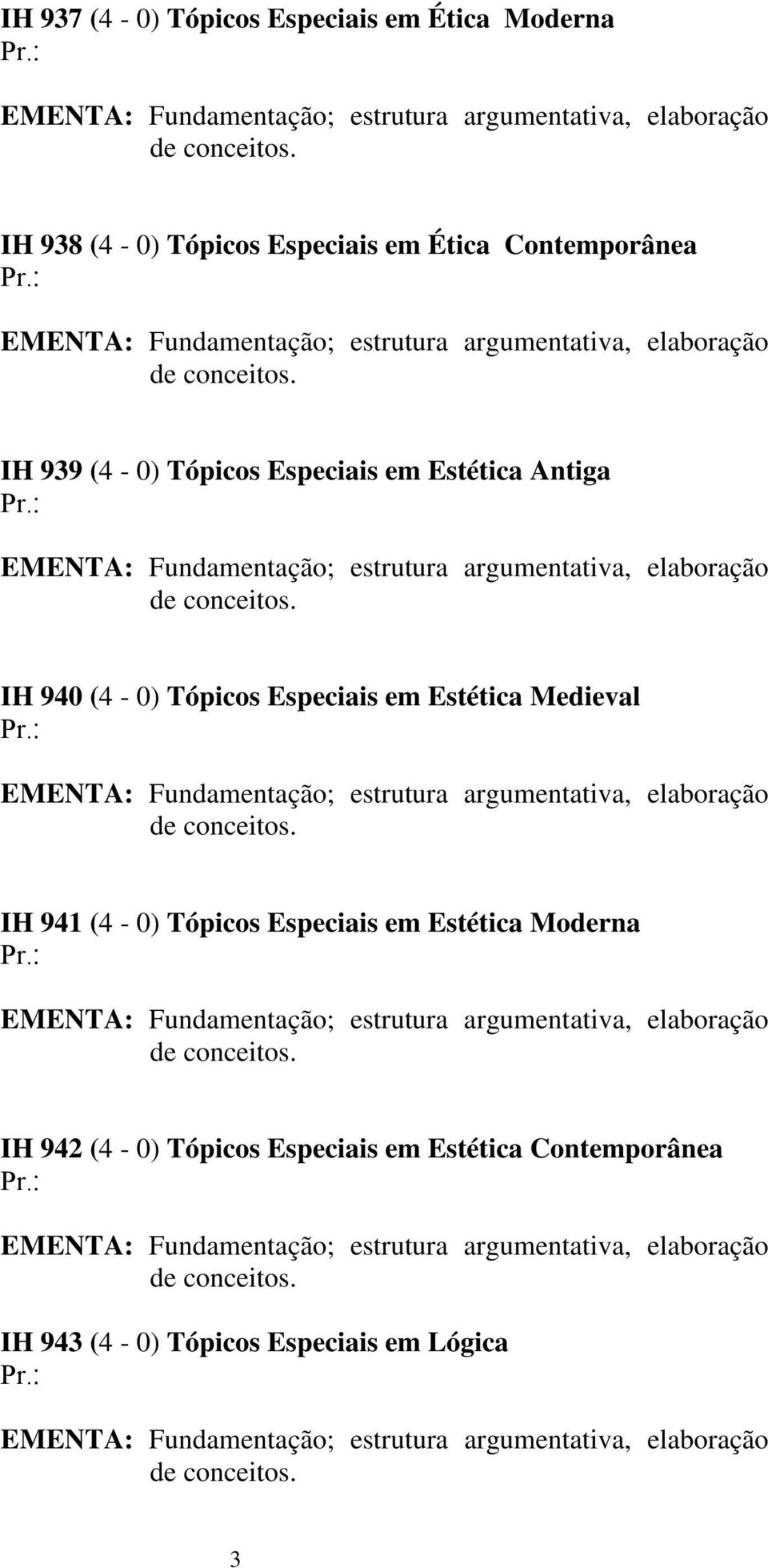 Especiais em Estética Medieval IH 941 (4-0) Tópicos Especiais em Estética Moderna IH 942