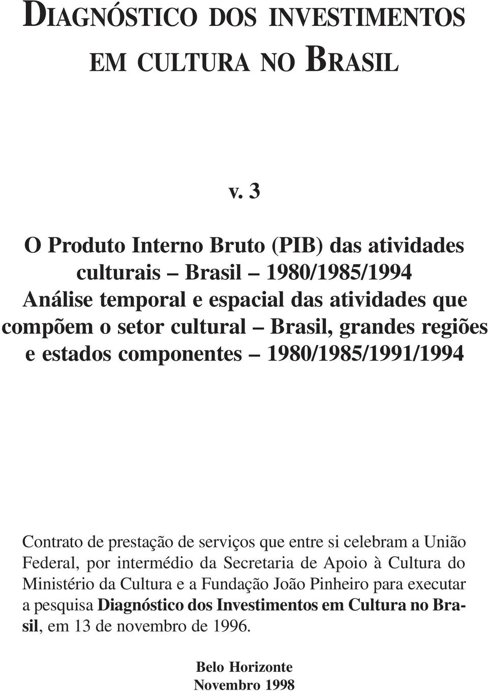 cultural Brasil, grandes regiões e estados componentes 1980/1985/1991/1994 Contrato de prestação de serviços que entre si celebram a União