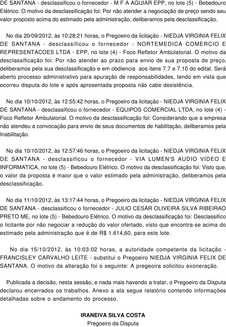 No dia 20/09/2012, às 10:28:21 horas, o Pregoeiro da licitação - NIEDJA VIRGINIA FELIX DE SANTANA - desclassificou o fornecedor - NORTEMEDICA COMERCIO E REPRESENTACOES P, no lote (4) - Foco Refletor